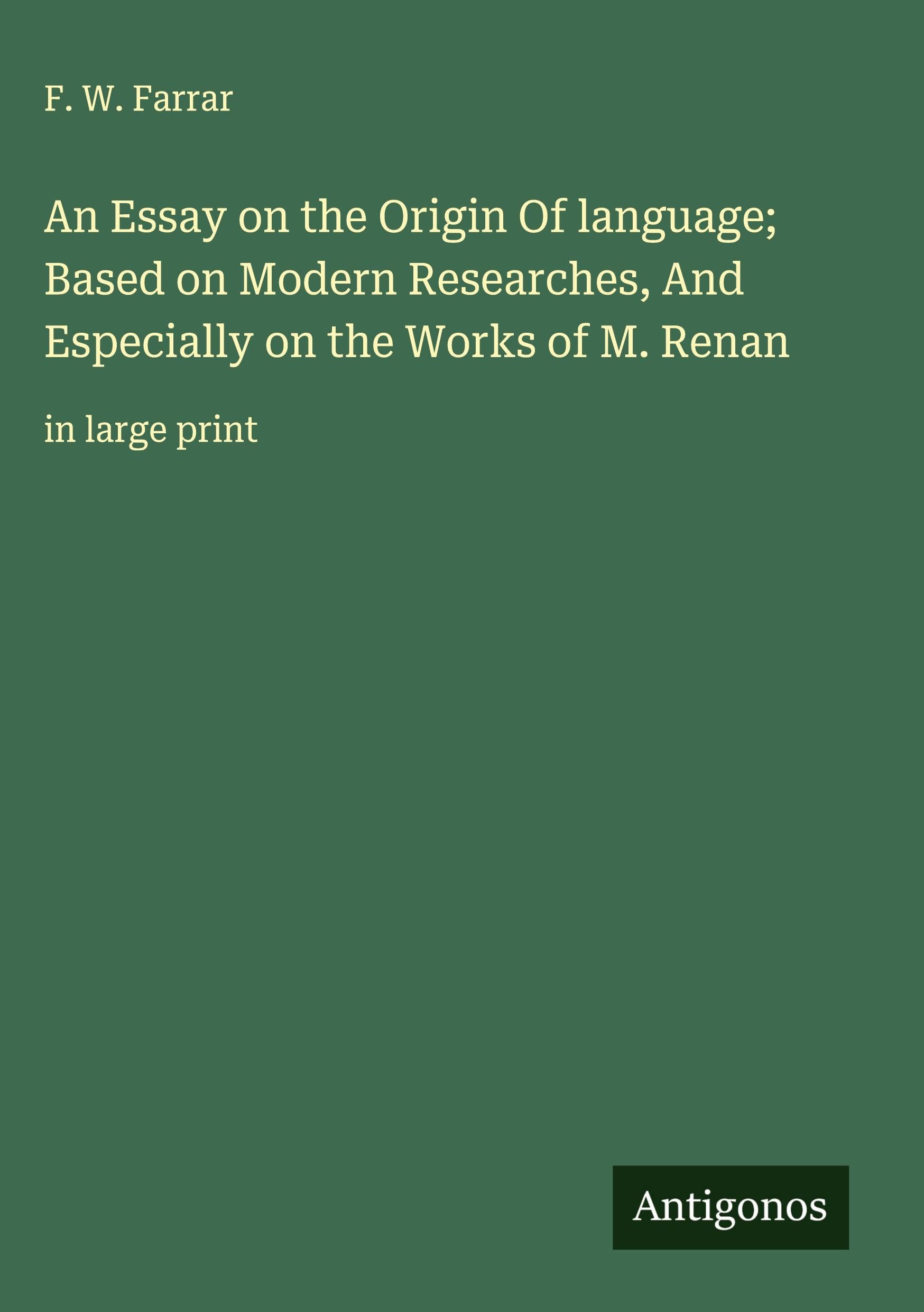 An Essay on the Origin Of language; Based on Modern Researches, And Especially on the Works of M. Renan Classics
