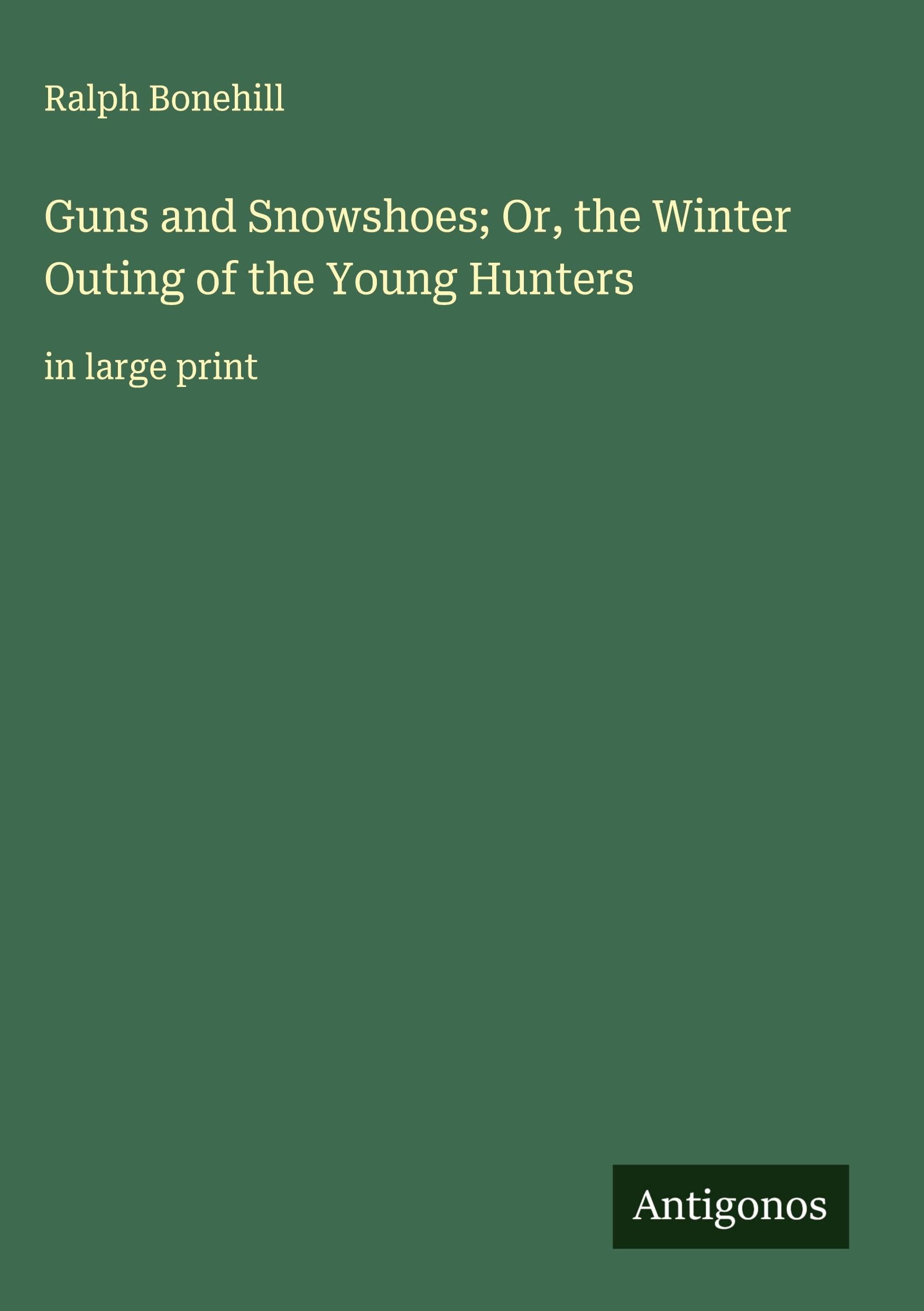 Guns and Snowshoes; Or, the Winter Outing of the Young Hunters Classics