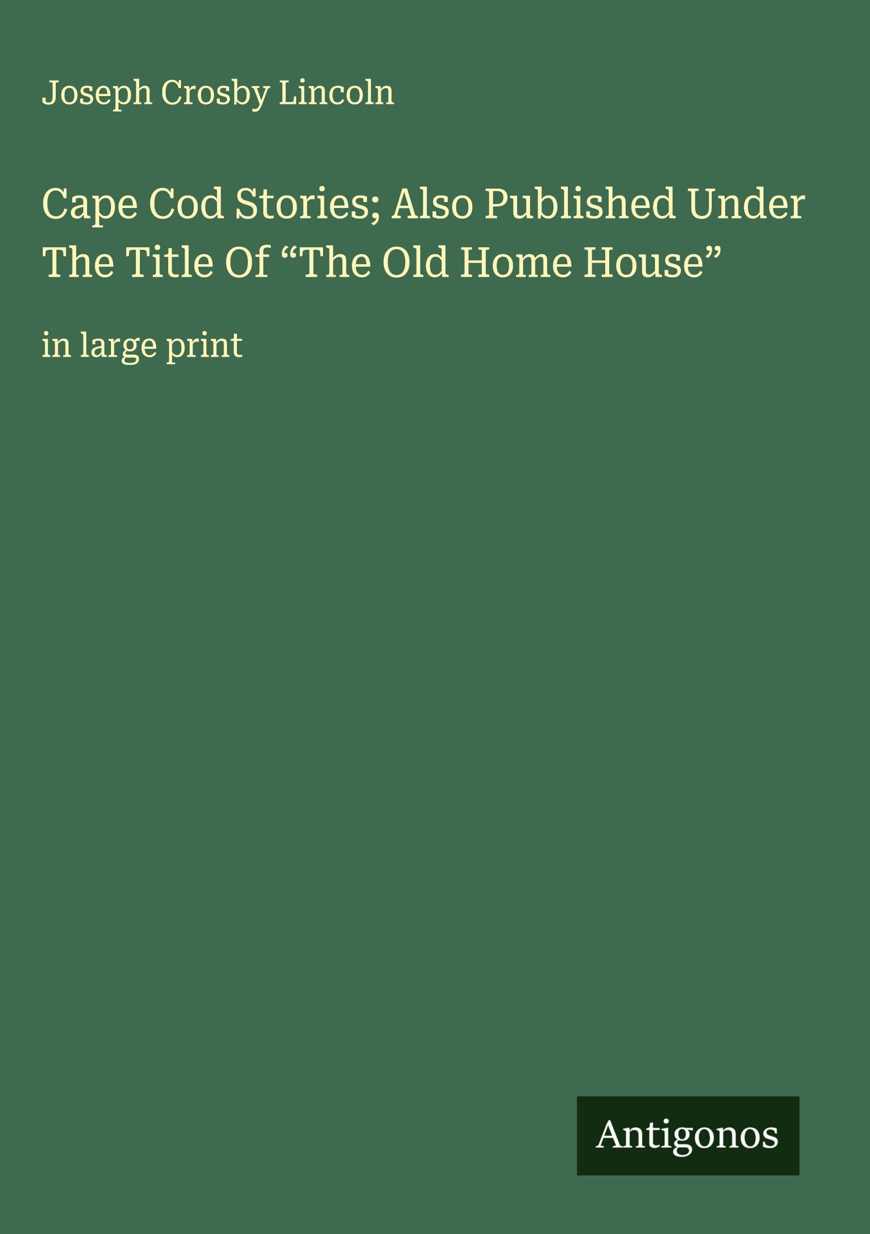 Cape Cod Stories; Also Published Under The Title Of "The Old Home House" Classics