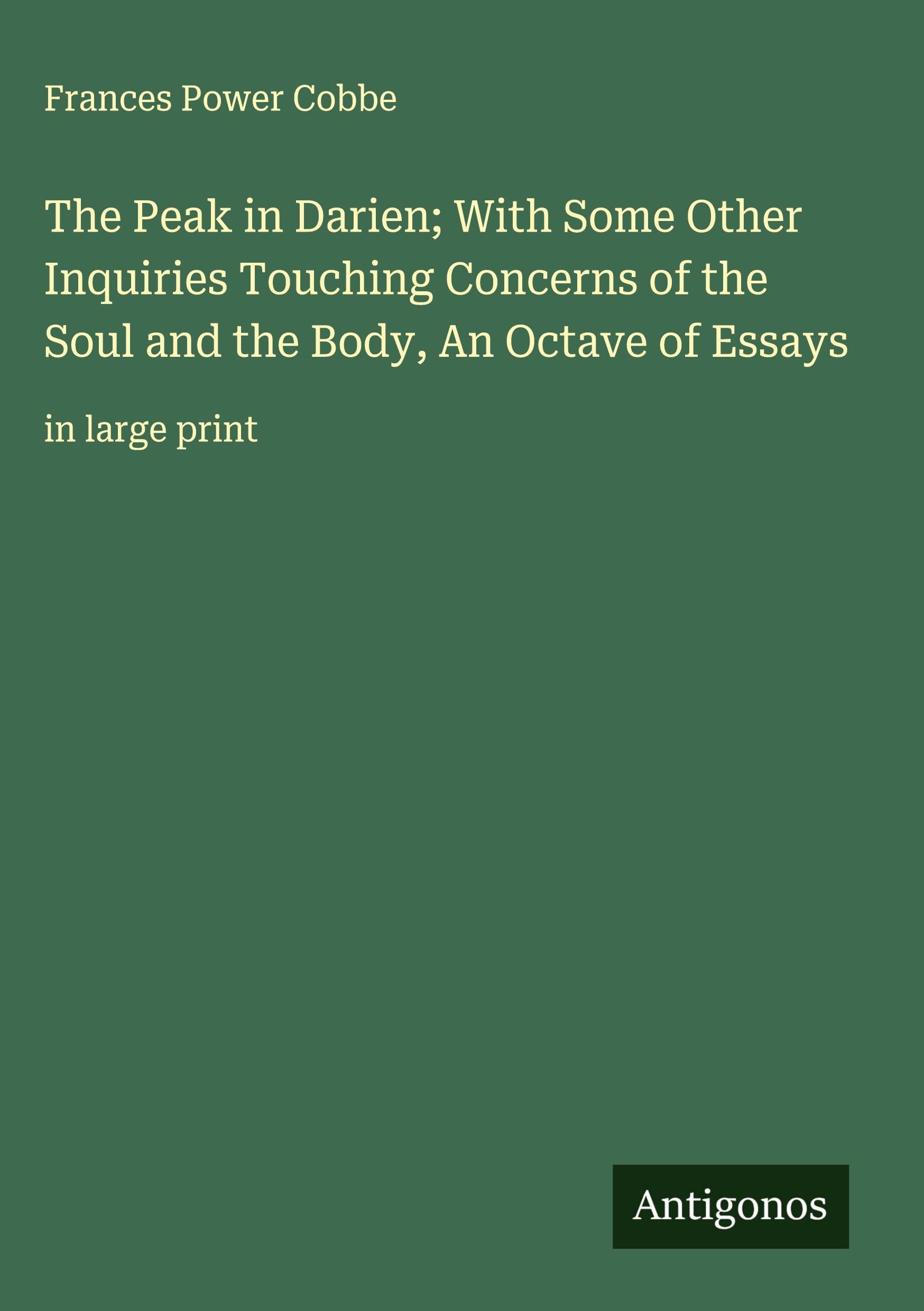 The Peak in Darien; With Some Other Inquiries Touching Concerns of the Soul and the Body, An Octave of Essays Classics