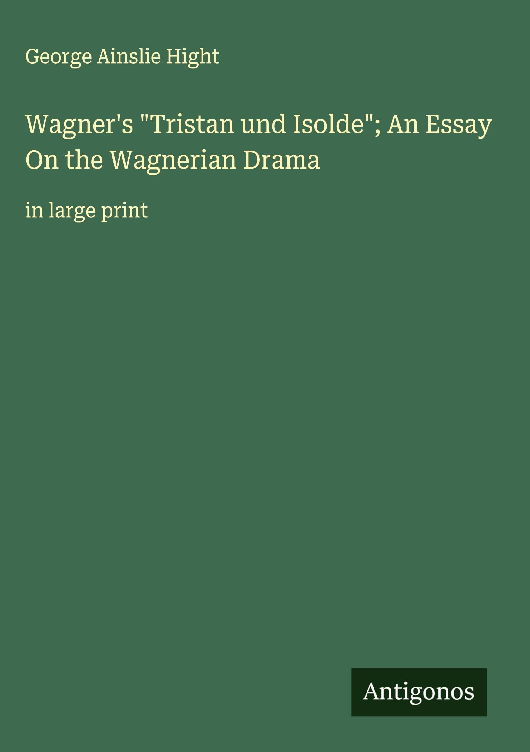 Wagner's "Tristan und Isolde"; An Essay On the Wagnerian Drama Classics