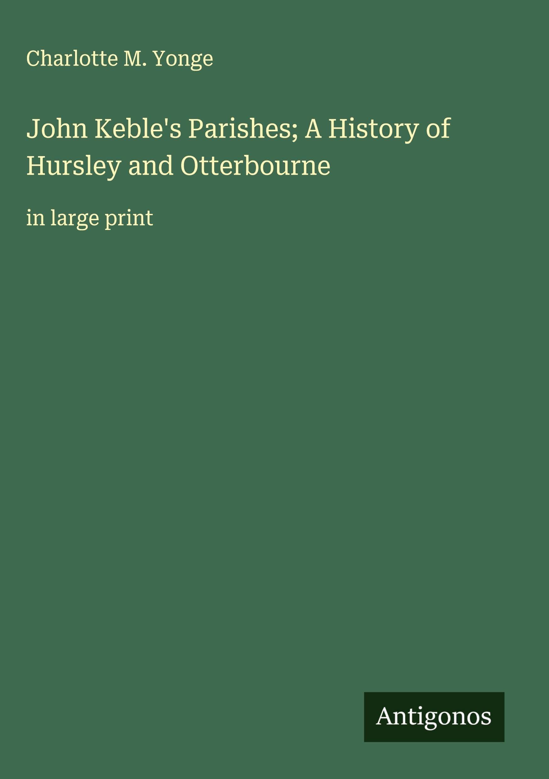 John Keble's Parishes; A History of Hursley and Otterbourne Classics