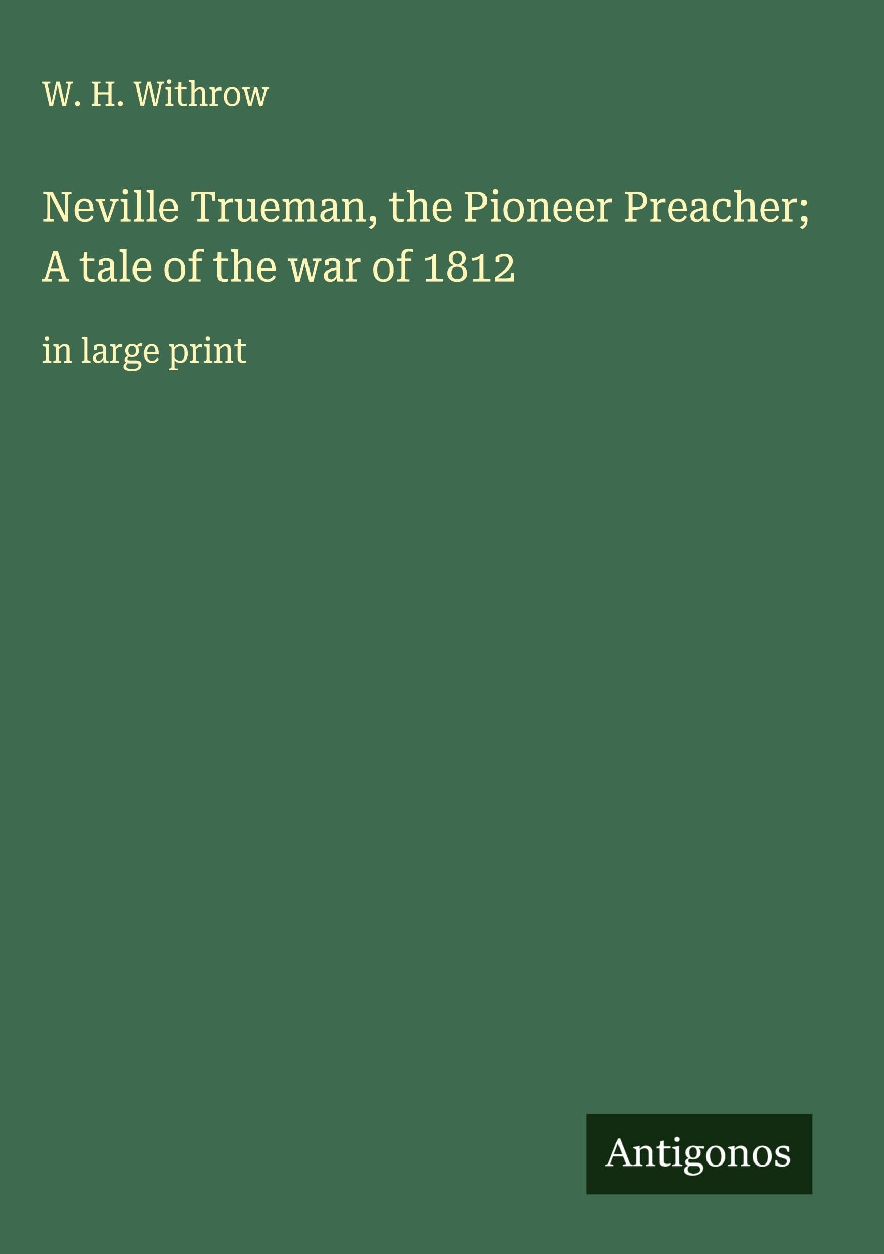 Neville Trueman, the Pioneer Preacher; A tale of the war of 1812 Classics