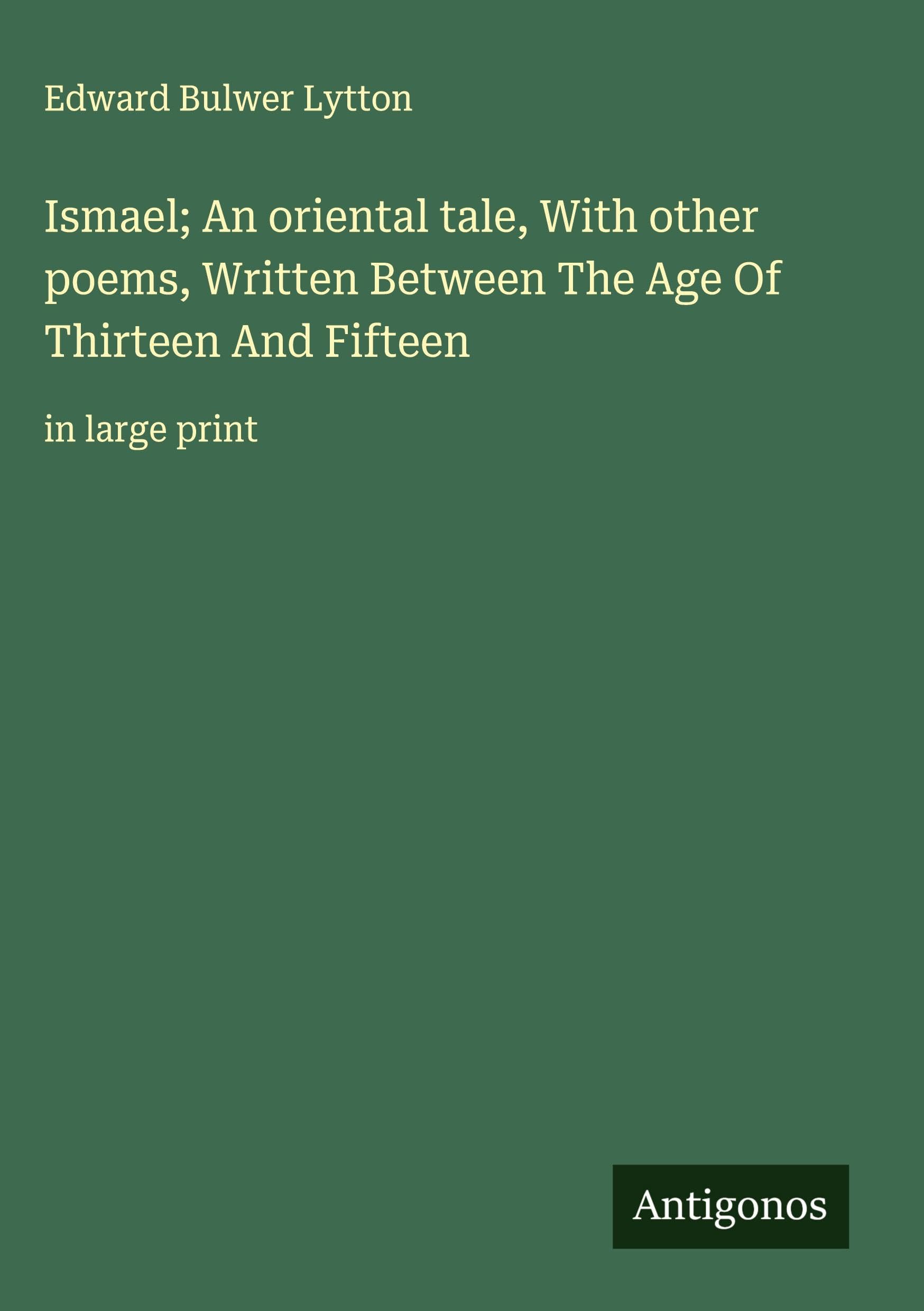 Ismael; An oriental tale, With other poems, Written Between The Age Of Thirteen And Fifteen Classics