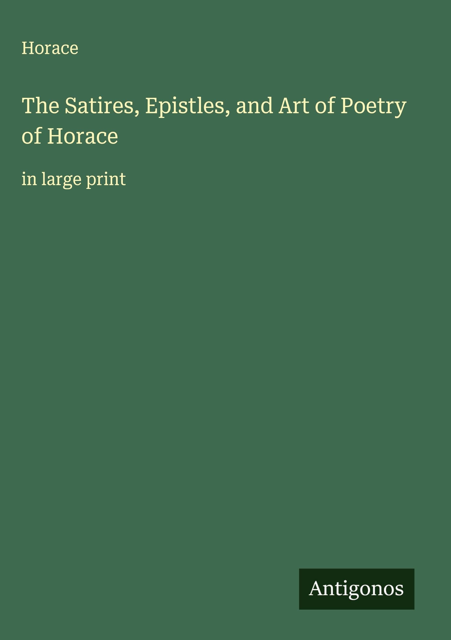 The Satires, Epistles, and Art of Poetry of Horace Classics