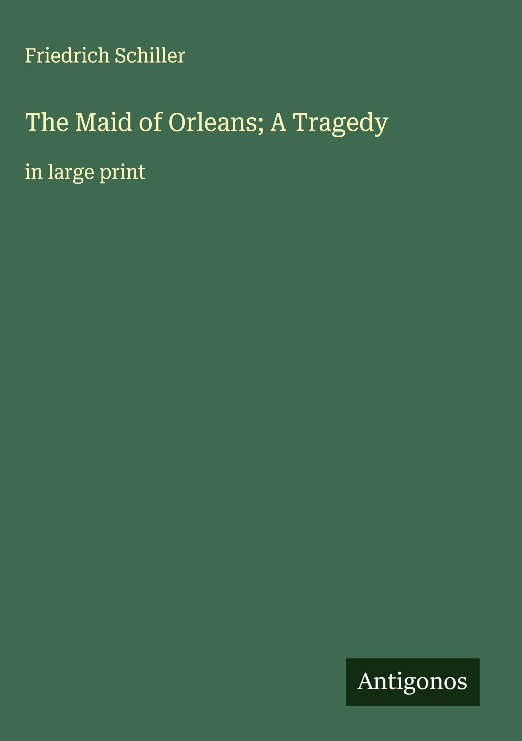 The Maid of Orleans; A Tragedy Classics