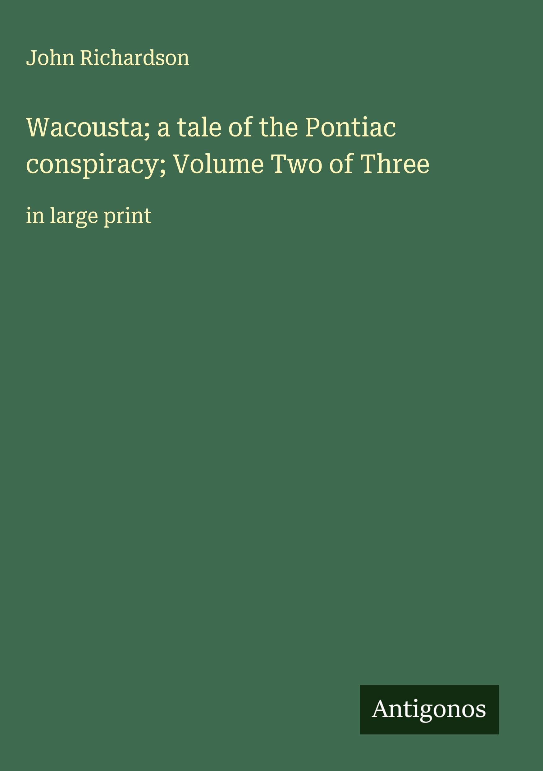 Wacousta; a tale of the Pontiac conspiracy; Volume Two of Three Classics