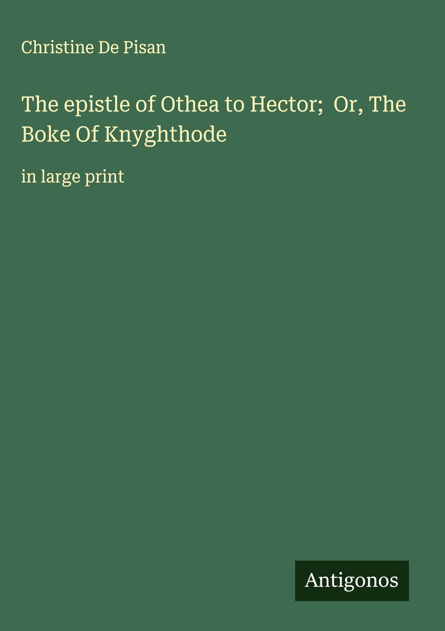The epistle of Othea to Hector;  Or, The Boke Of Knyghthode Classics