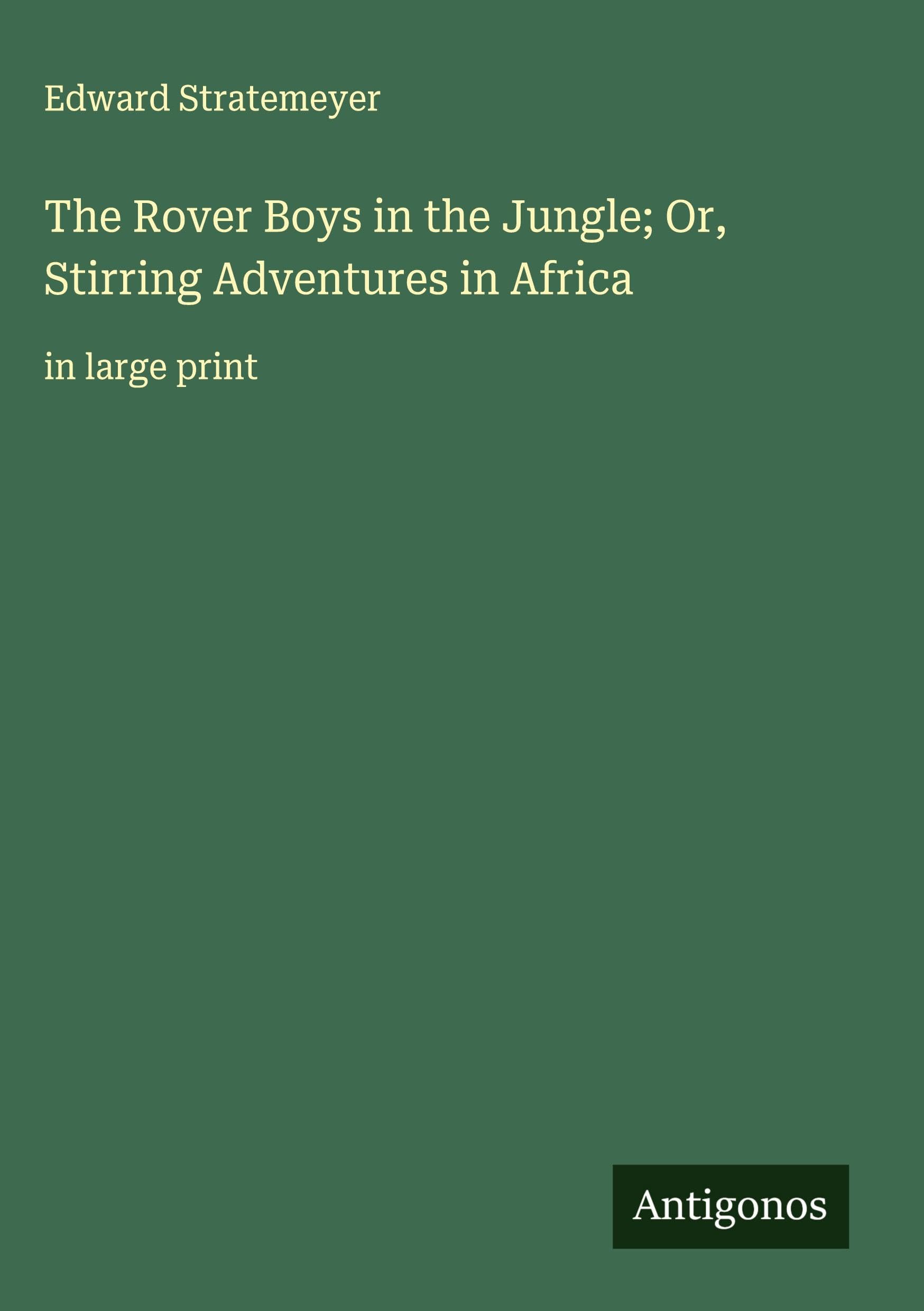 The Rover Boys in the Jungle; Or, Stirring Adventures in Africa Classics