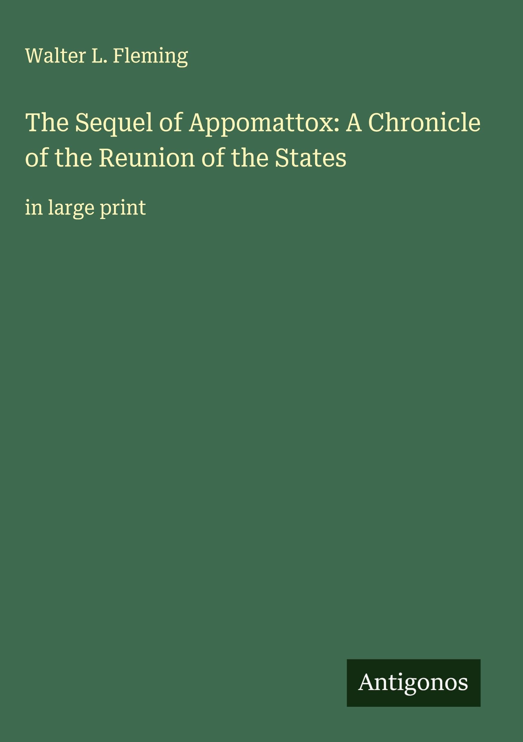 The Sequel of Appomattox: A Chronicle of the Reunion of the States Classics