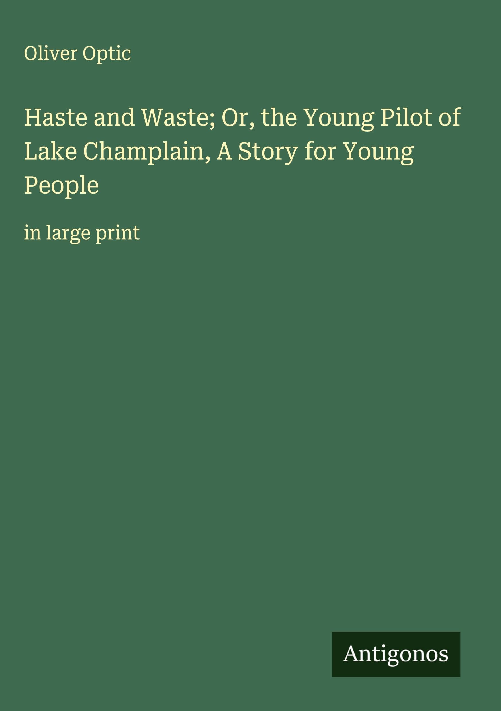Haste and Waste; Or, the Young Pilot of Lake Champlain, A Story for Young People Classics