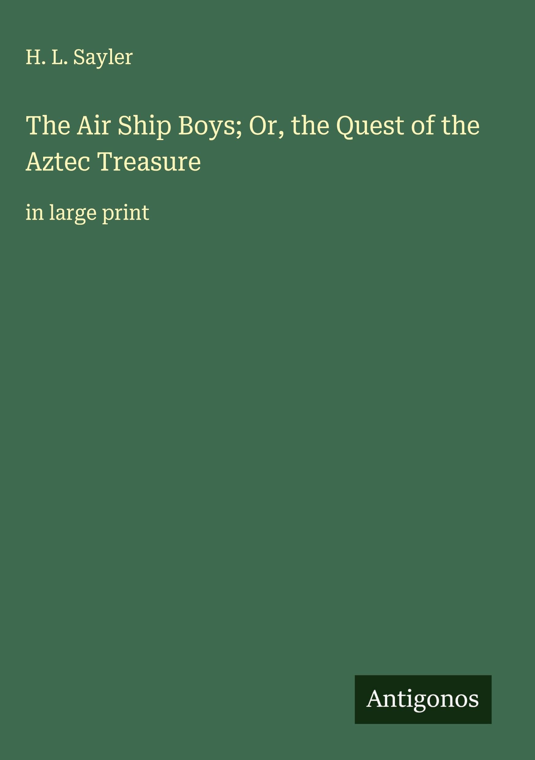 The Air Ship Boys; Or, the Quest of the Aztec Treasure Classics