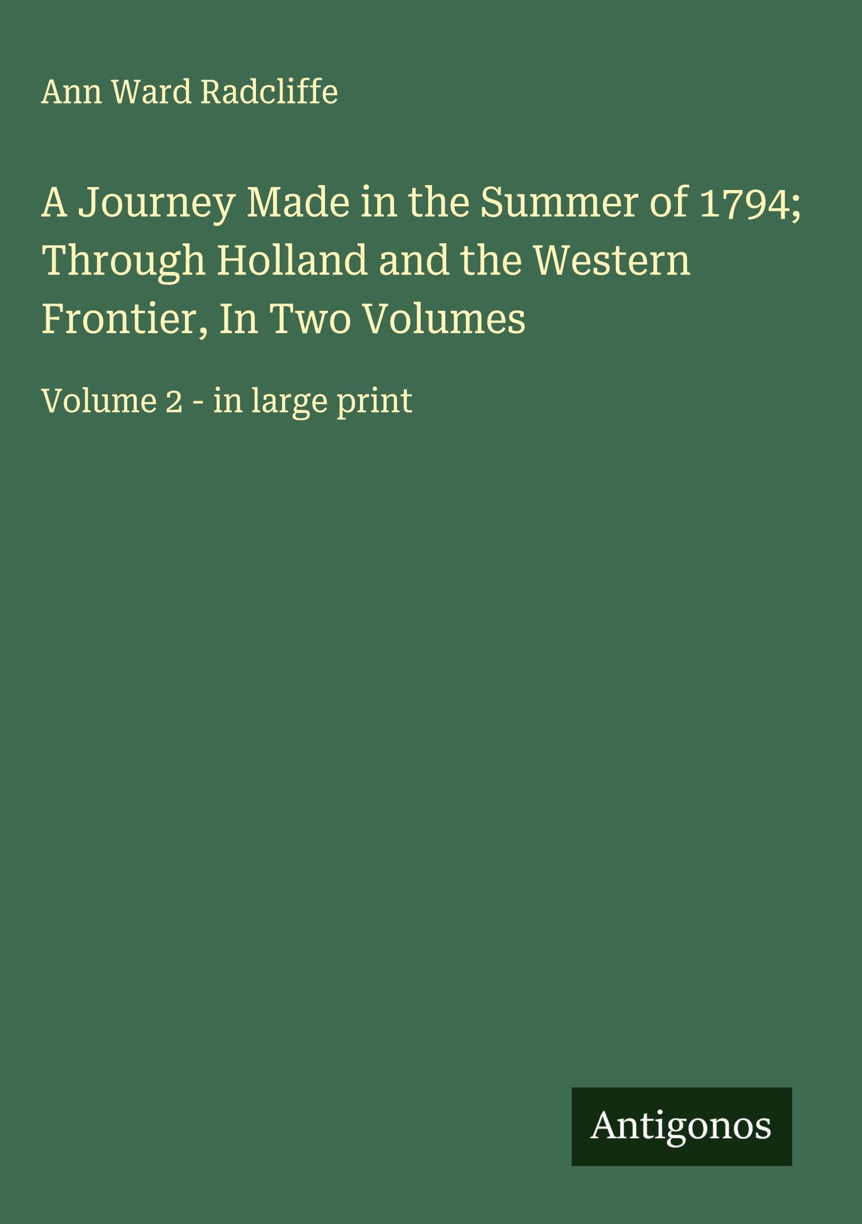 A Journey Made in the Summer of 1794; Through Holland and the Western Frontier, In Two Volumes Classics