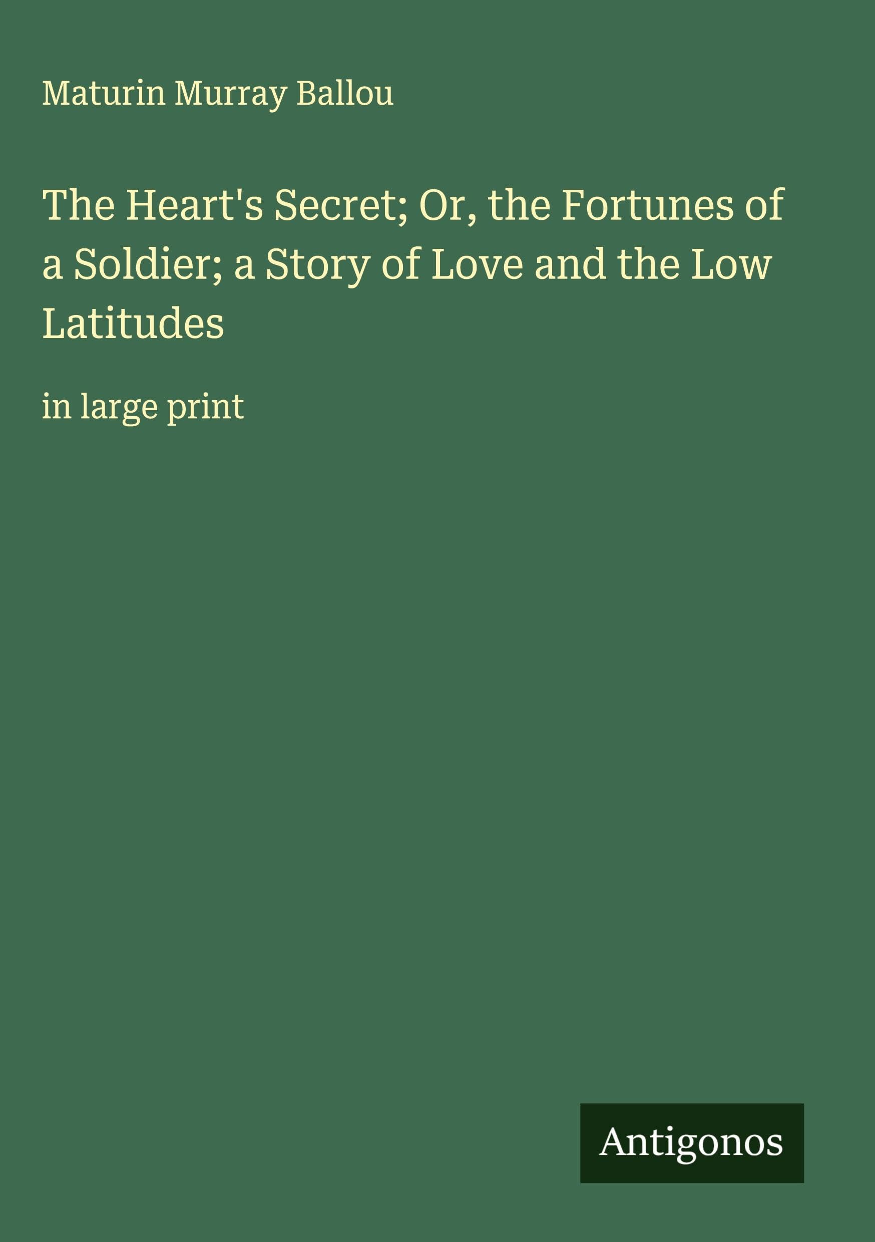The Heart's Secret; Or, the Fortunes of a Soldier; a Story of Love and the Low Latitudes Classics