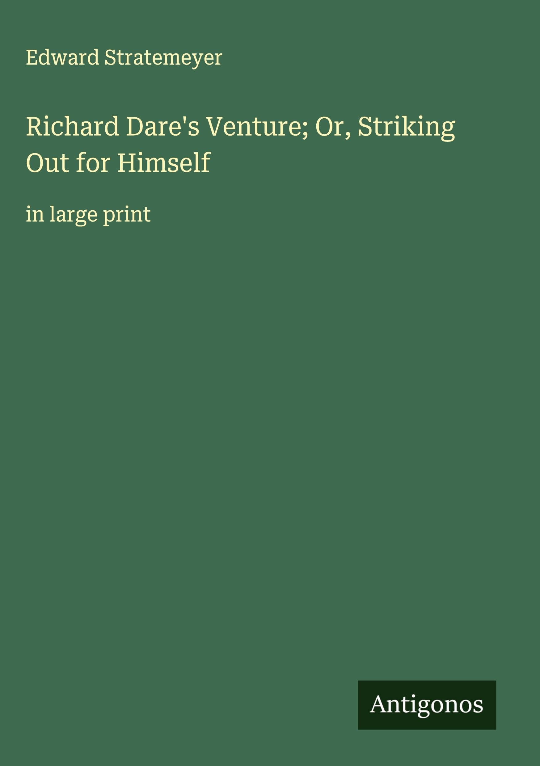 Richard Dare's Venture; Or, Striking Out for Himself Classics