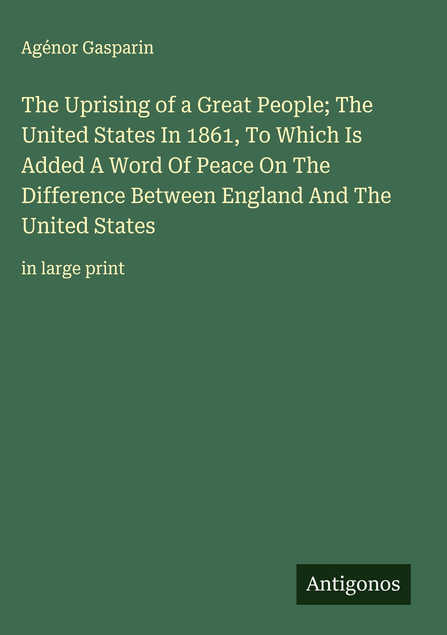The Uprising of a Great People; The United States In 1861, To Which Is Added A Word Of Peace On The Difference Between England And The United States Classics