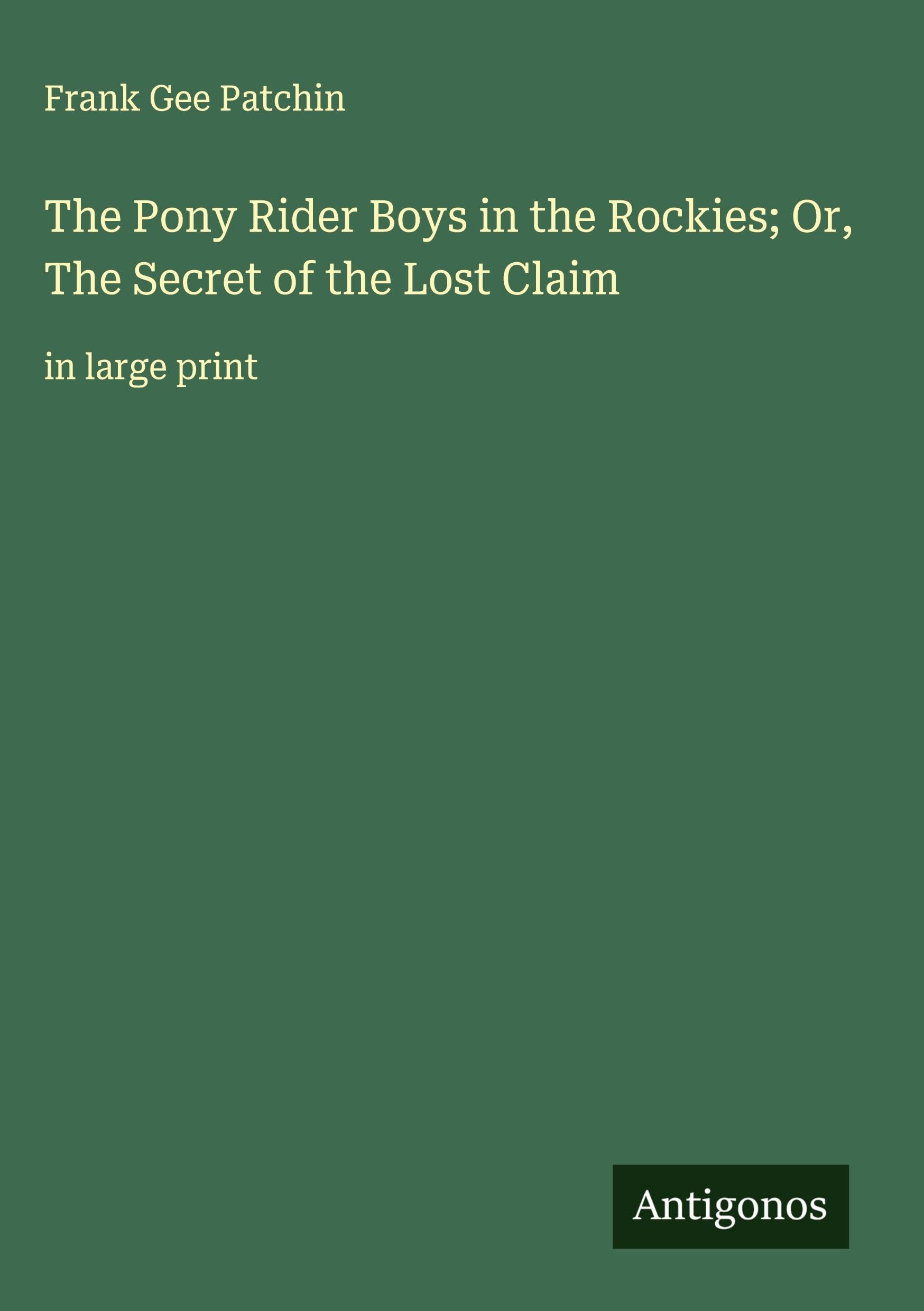 The Pony Rider Boys in the Rockies; Or, The Secret of the Lost Claim Classics