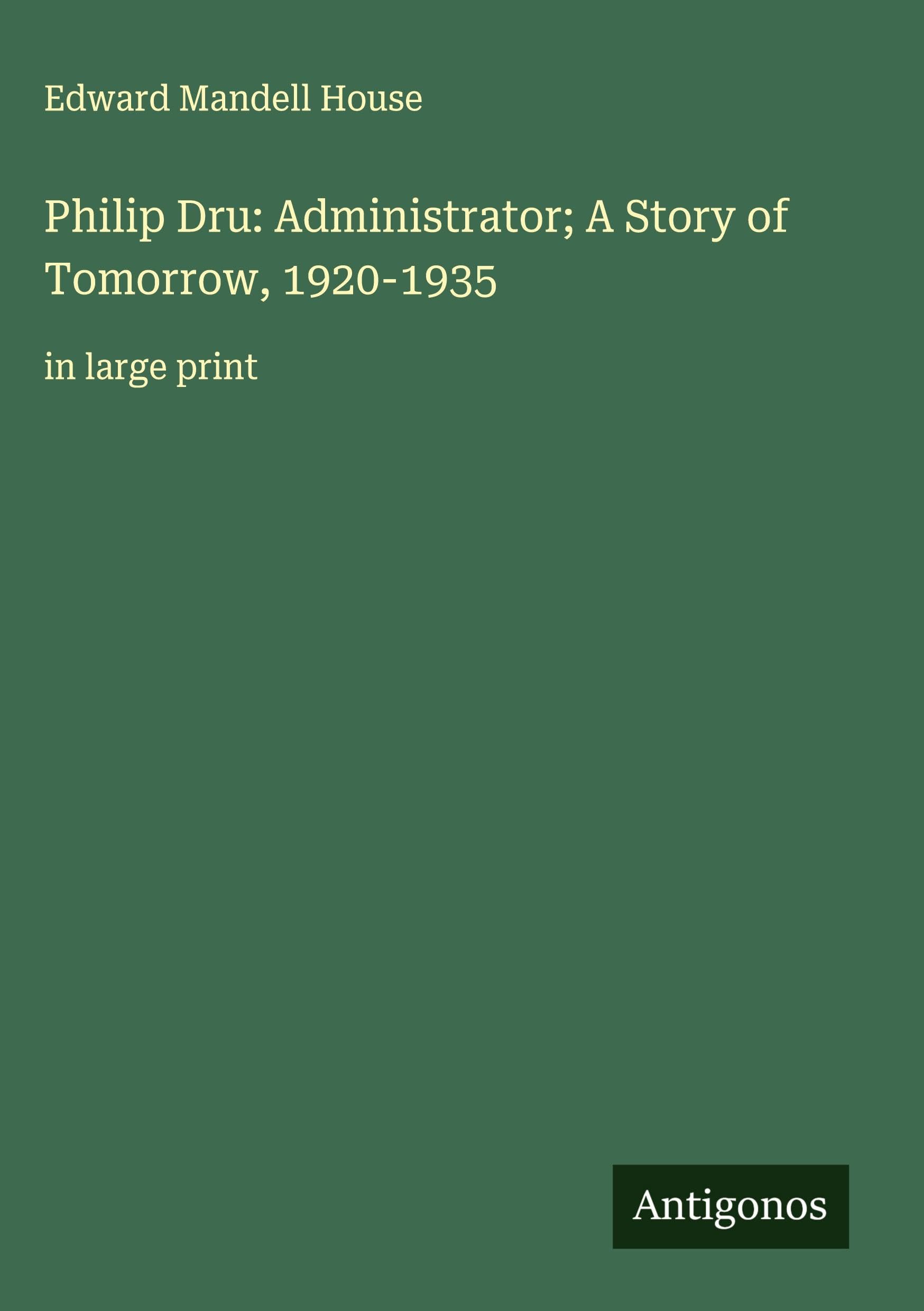 Philip Dru: Administrator; A Story of Tomorrow, 1920-1935 Classics