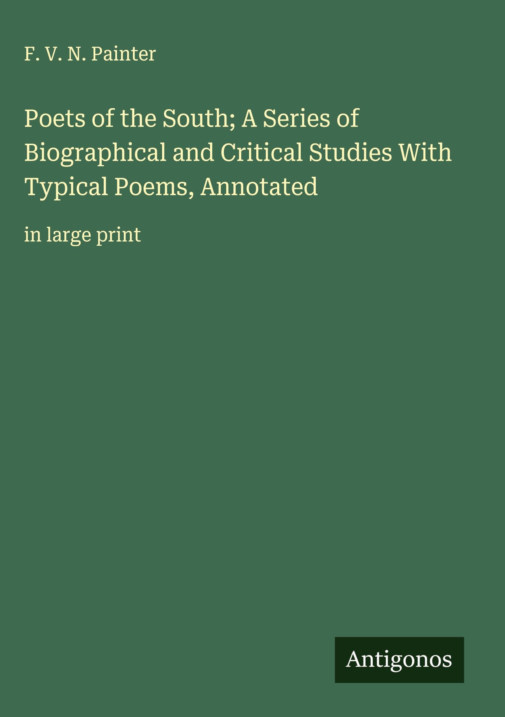Poets of the South; A Series of Biographical and Critical Studies With Typical Poems, Annotated Classics
