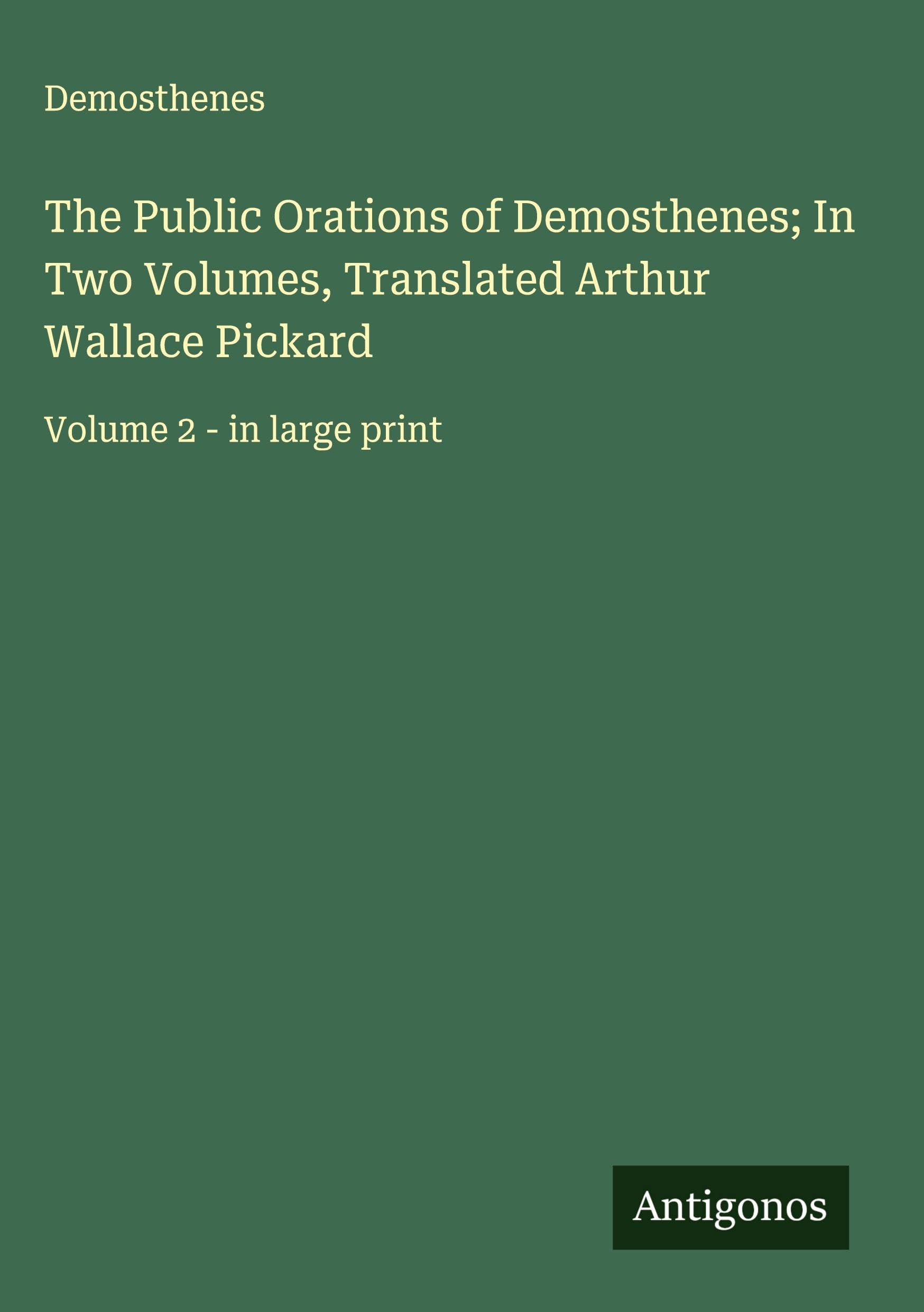 The Public Orations of Demosthenes; In Two Volumes, Translated Arthur Wallace Pickard Classics