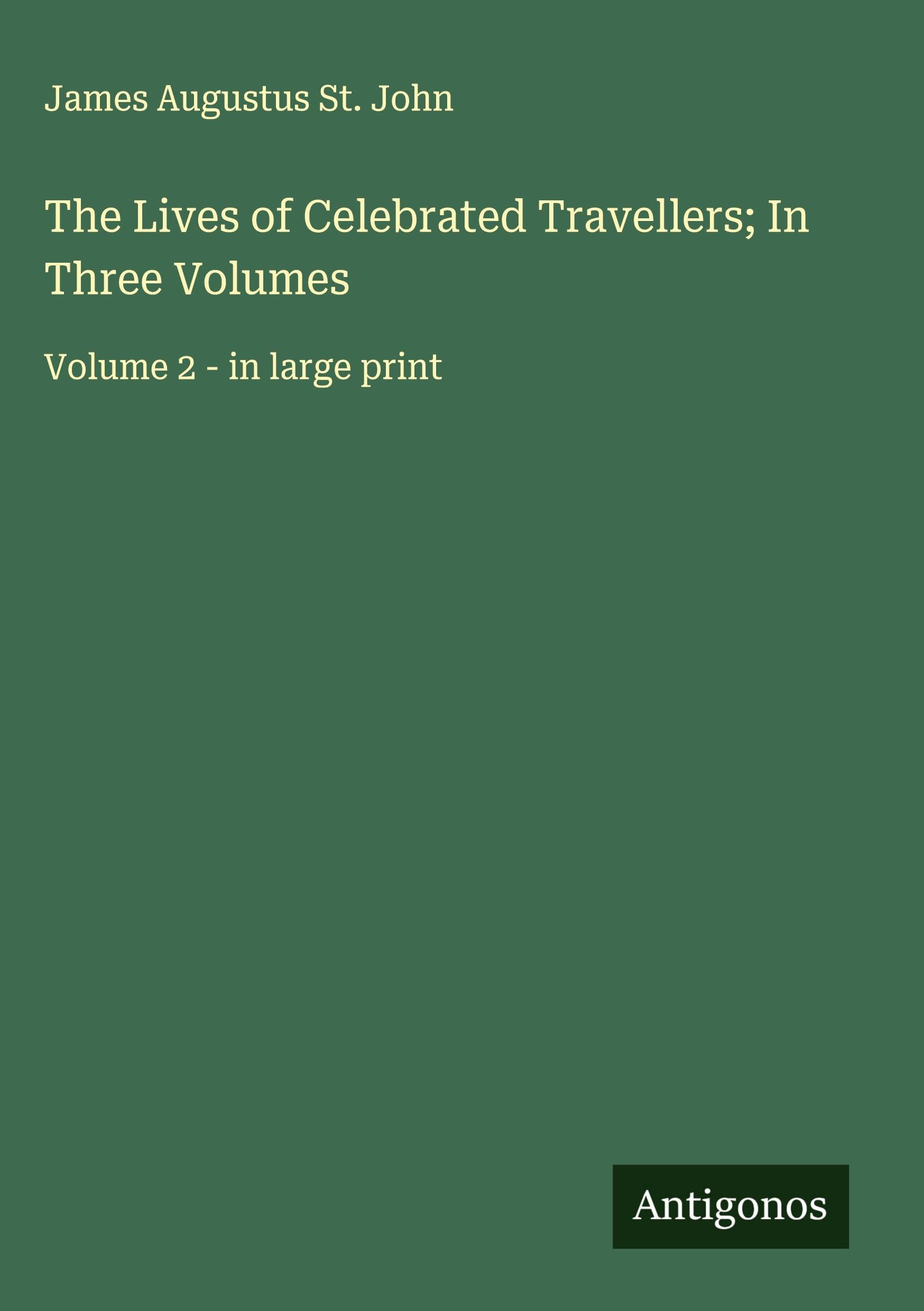 The Lives of Celebrated Travellers; In Three Volumes Classics