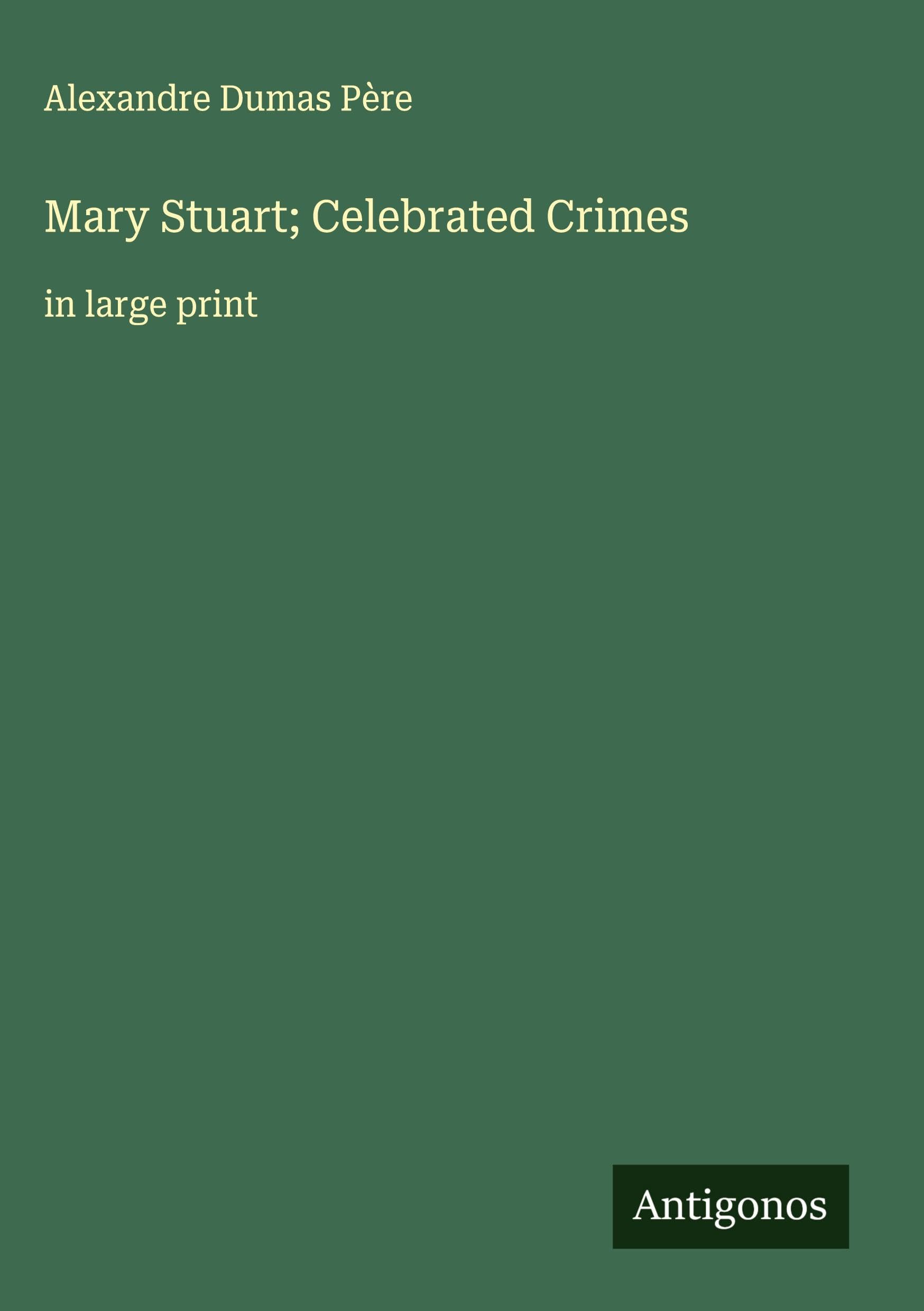 Mary Stuart; Celebrated Crimes Classics