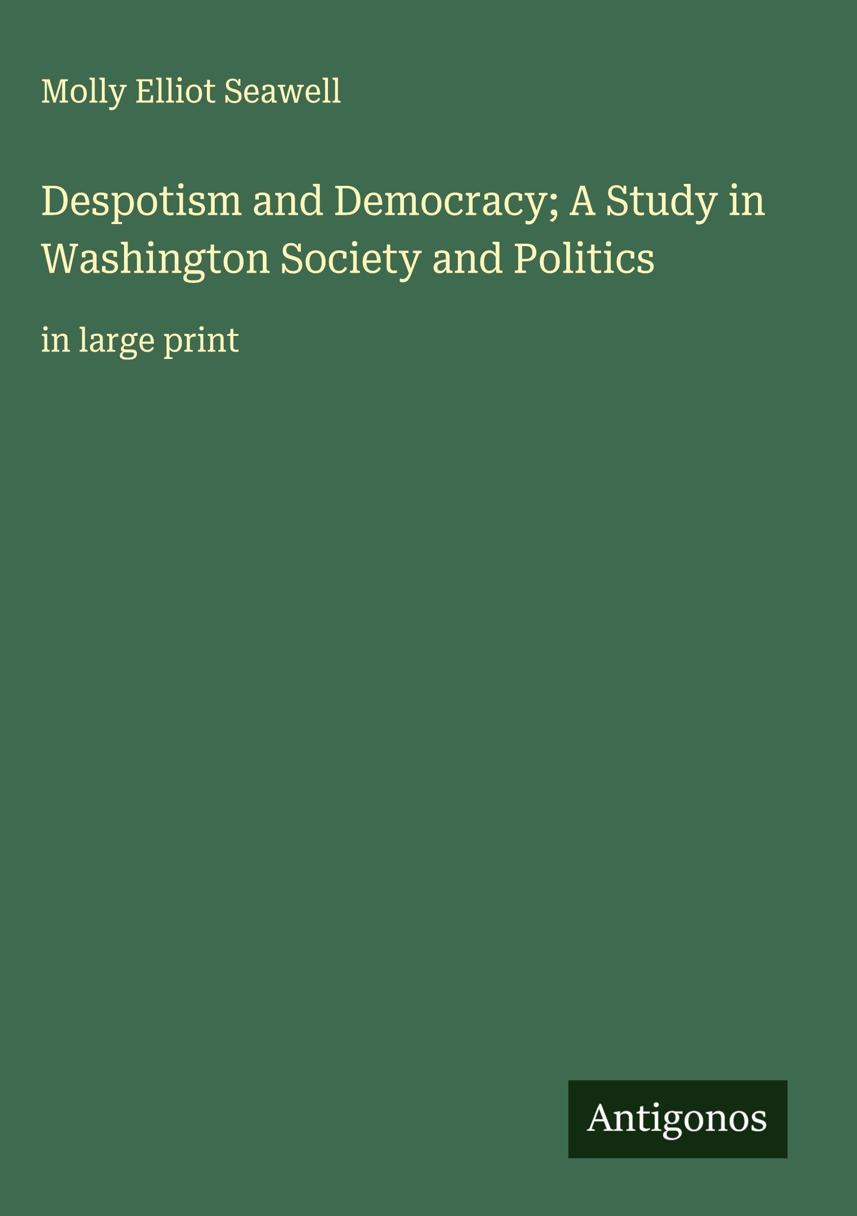 Despotism and Democracy; A Study in Washington Society and Politics Classics