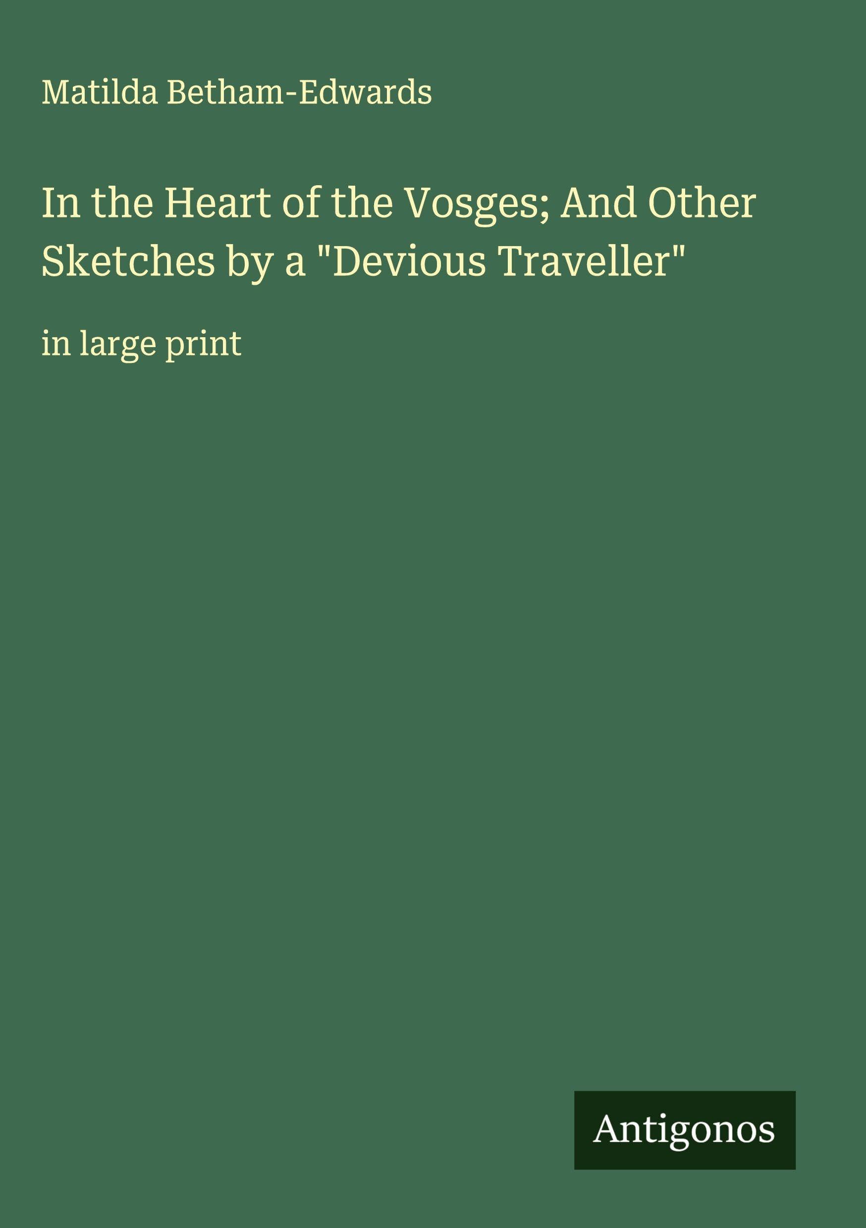 In the Heart of the Vosges; And Other Sketches by a "Devious Traveller" Classics