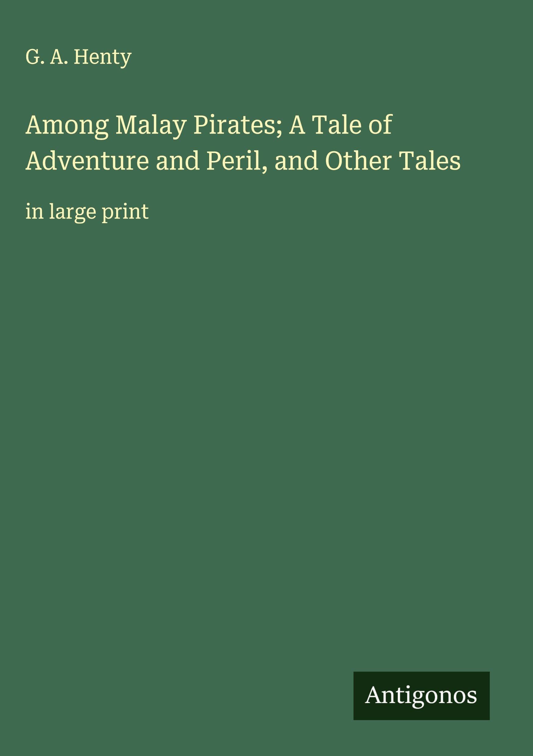 Among Malay Pirates; A Tale of Adventure and Peril, and Other Tales Classics
