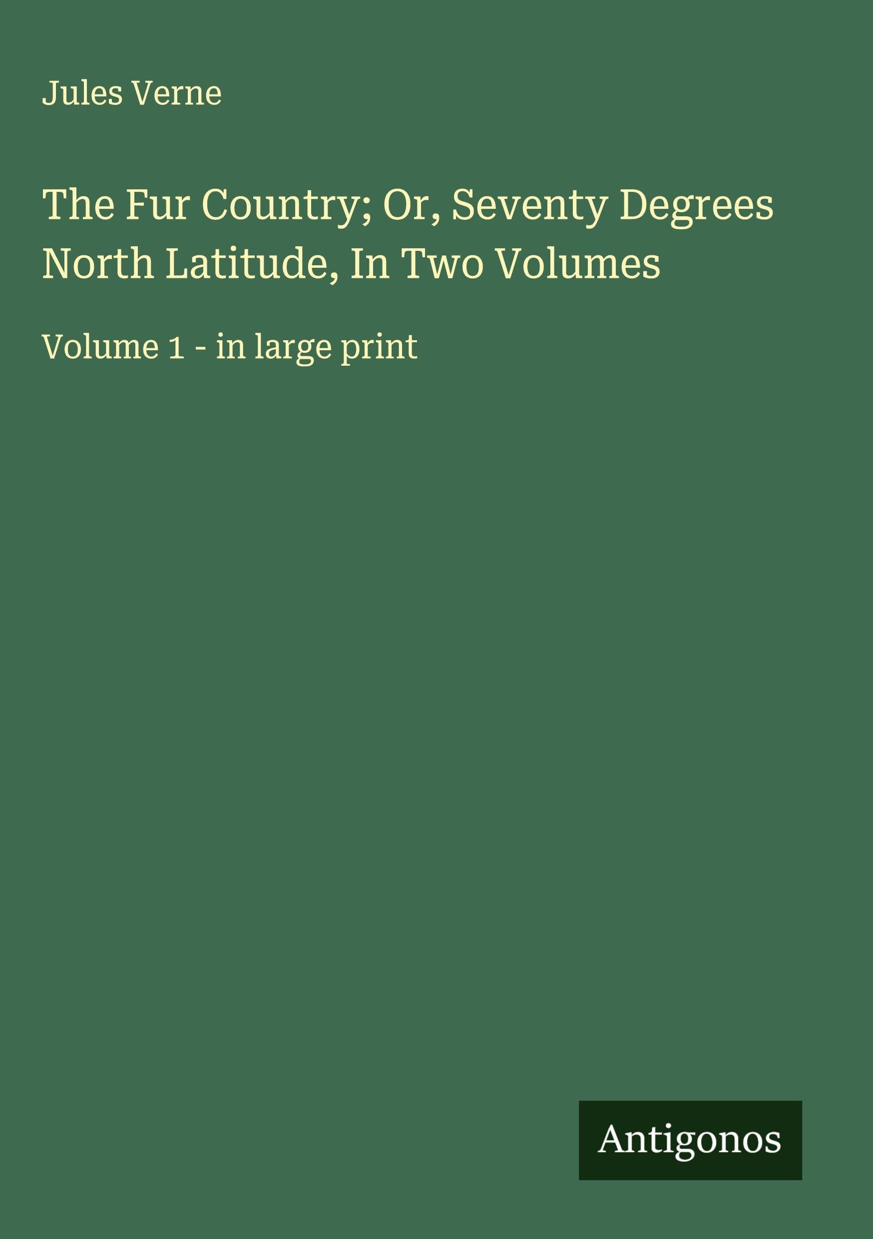 The Fur Country; Or, Seventy Degrees North Latitude, In Two Volumes Classics