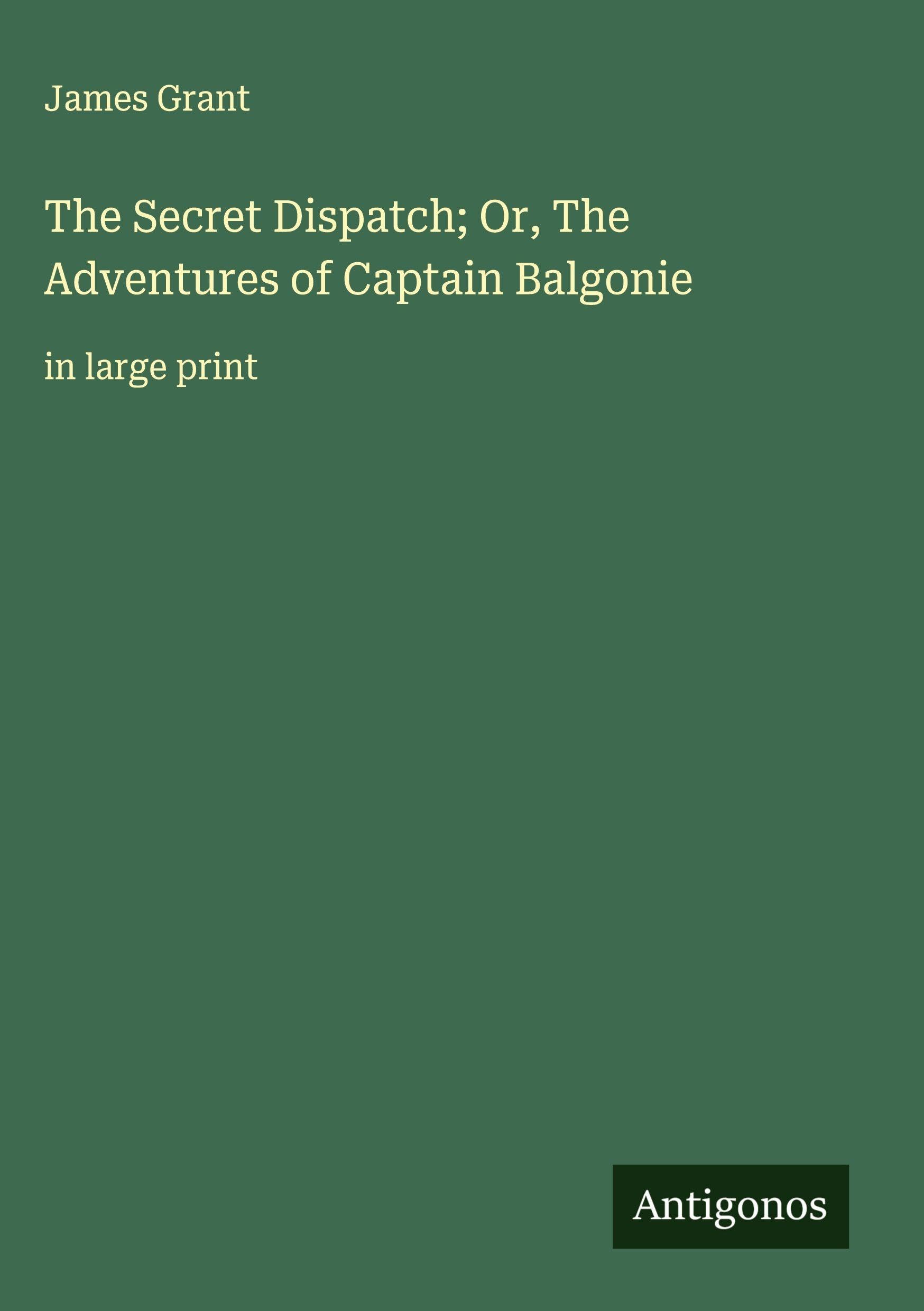 The Secret Dispatch; Or, The Adventures of Captain Balgonie Classics