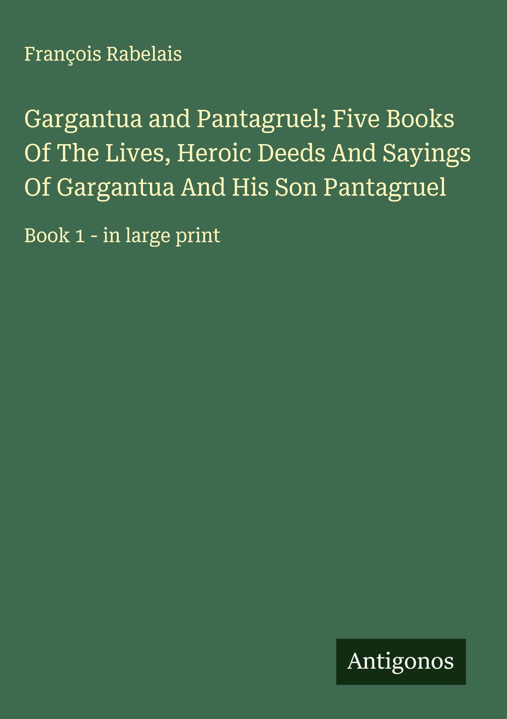 Gargantua and Pantagruel; Five Books Of The Lives, Heroic Deeds And Sayings Of Gargantua And His Son Pantagruel Classics