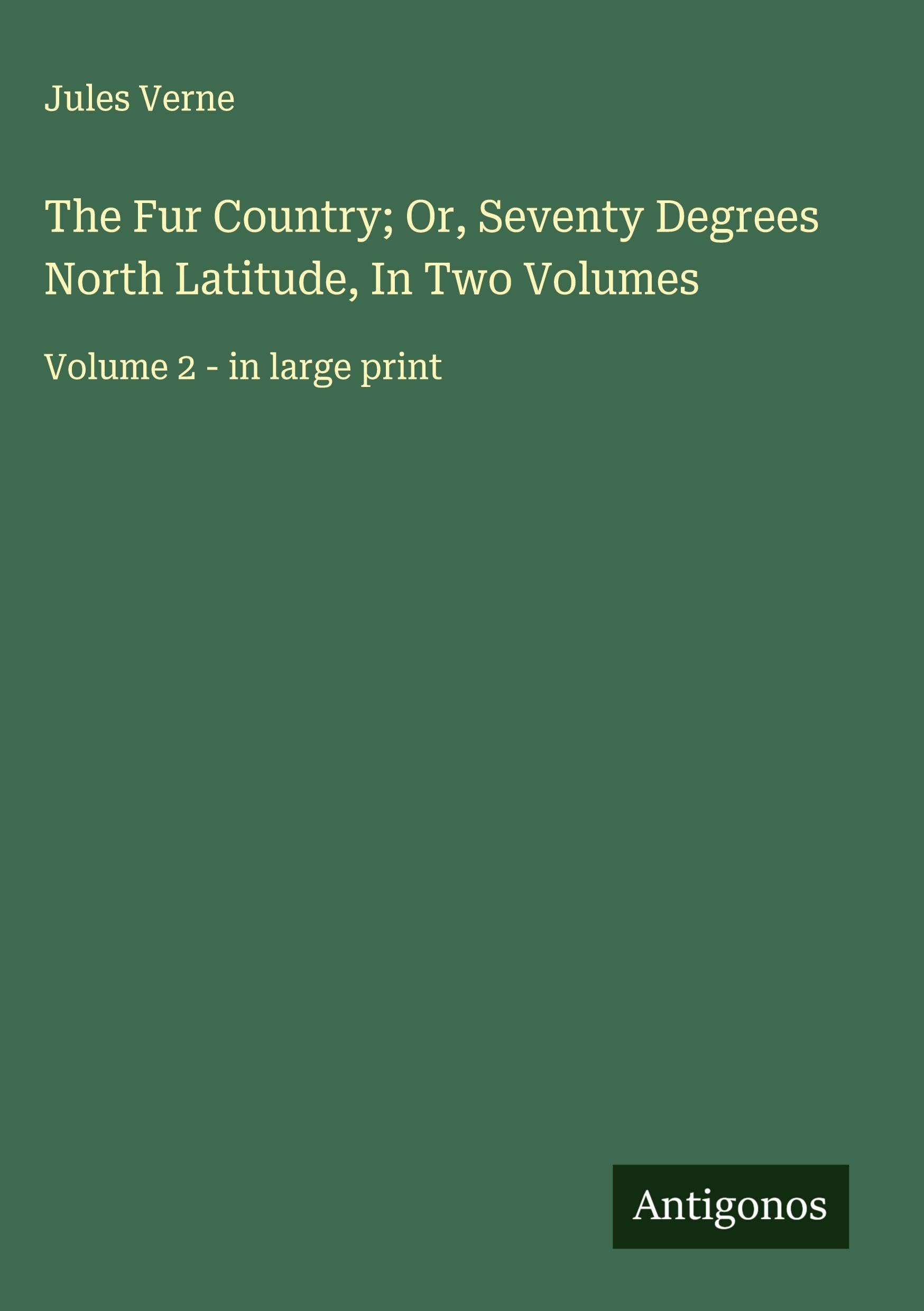 The Fur Country; Or, Seventy Degrees North Latitude, In Two Volumes Classics