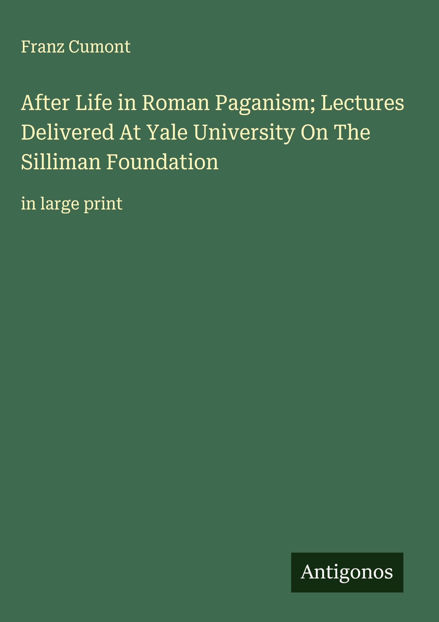 After Life in Roman Paganism; Lectures Delivered At Yale University On The Silliman Foundation Classics