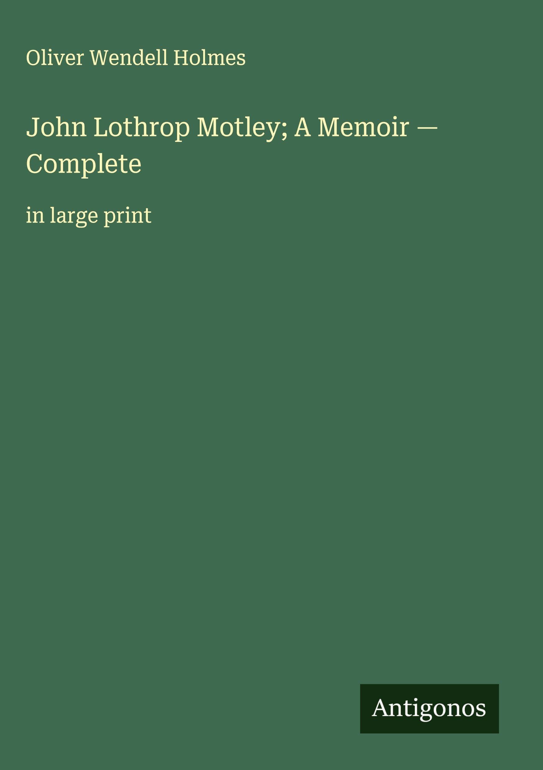 John Lothrop Motley; A Memoir - Complete Classics