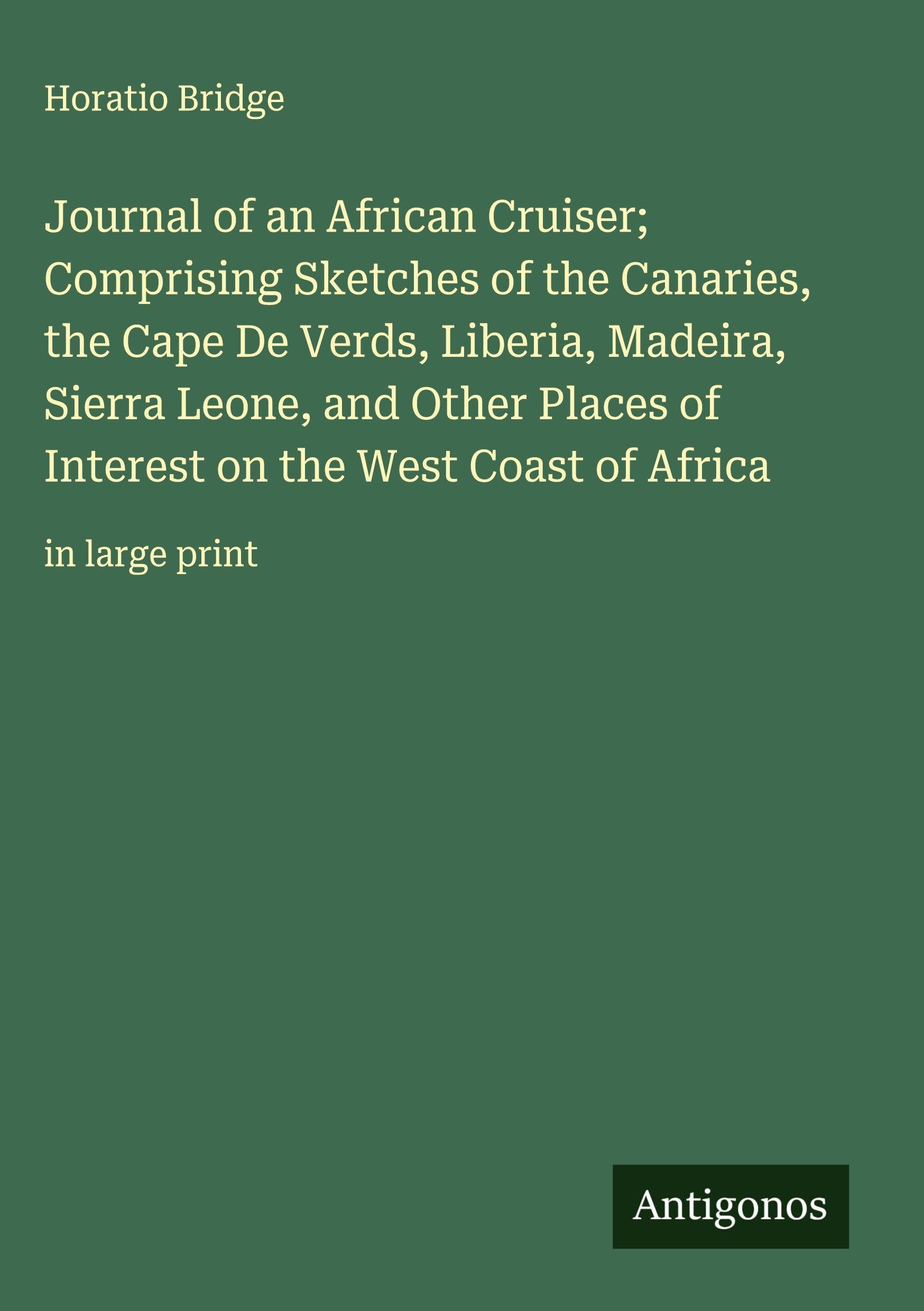 Journal of an African Cruiser; Comprising Sketches of the Canaries, the Cape De Verds, Liberia, Madeira, Sierra Leone, and Other Places of Interest on the West Coast of Africa Classics