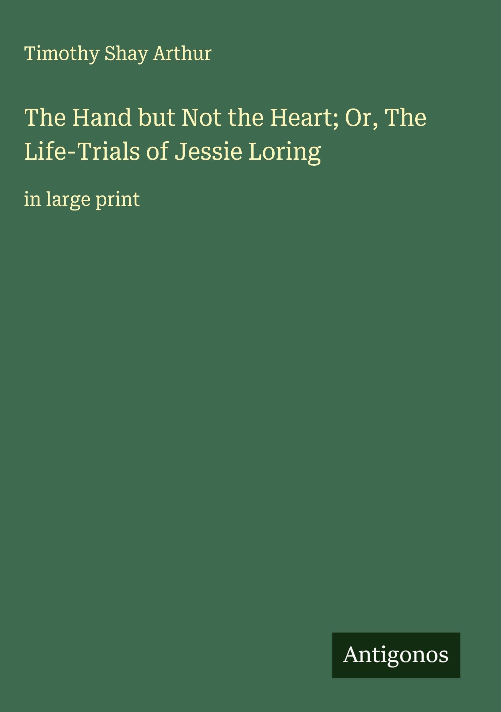 The Hand but Not the Heart; Or, The Life-Trials of Jessie Loring Classics