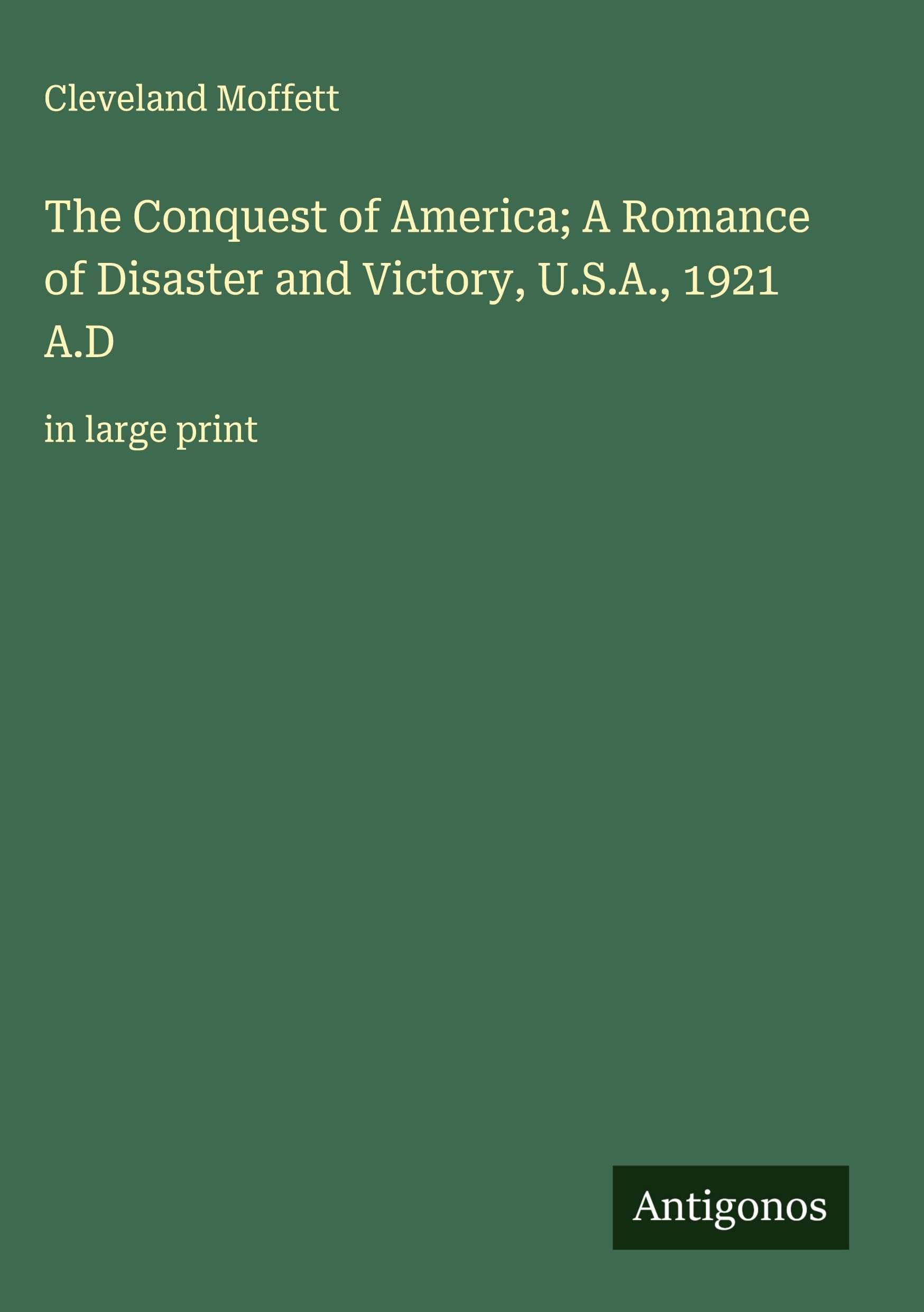 The Conquest of America; A Romance of Disaster and Victory, U.S.A., 1921 A.D Classics