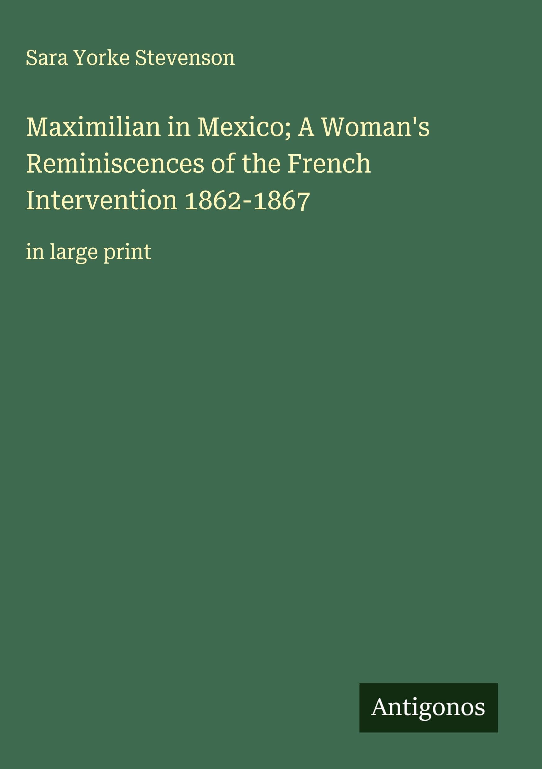 Maximilian in Mexico; A Woman's Reminiscences of the French Intervention 1862-1867 Classics