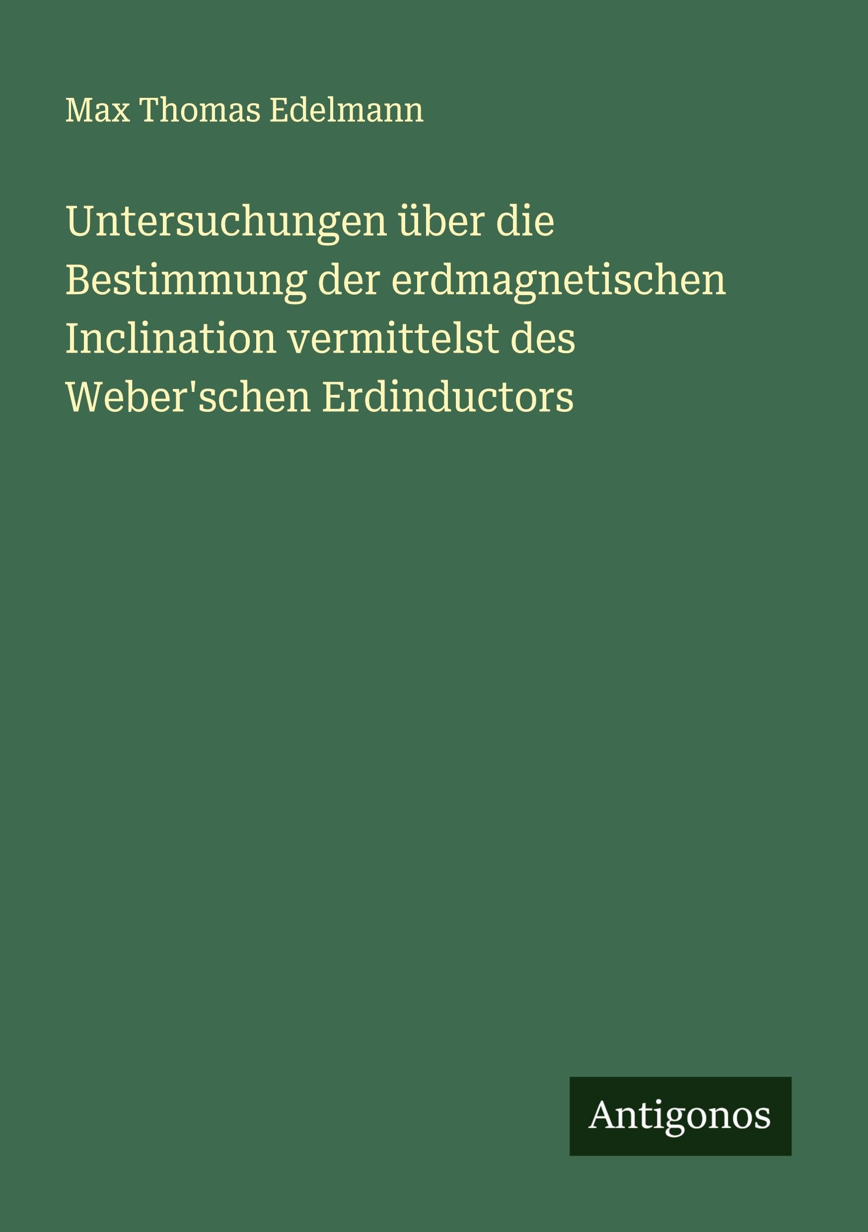 Untersuchungen über die Bestimmung der erdmagnetischen Inclination vermittelst des Weber'schen Erdinductors Classics