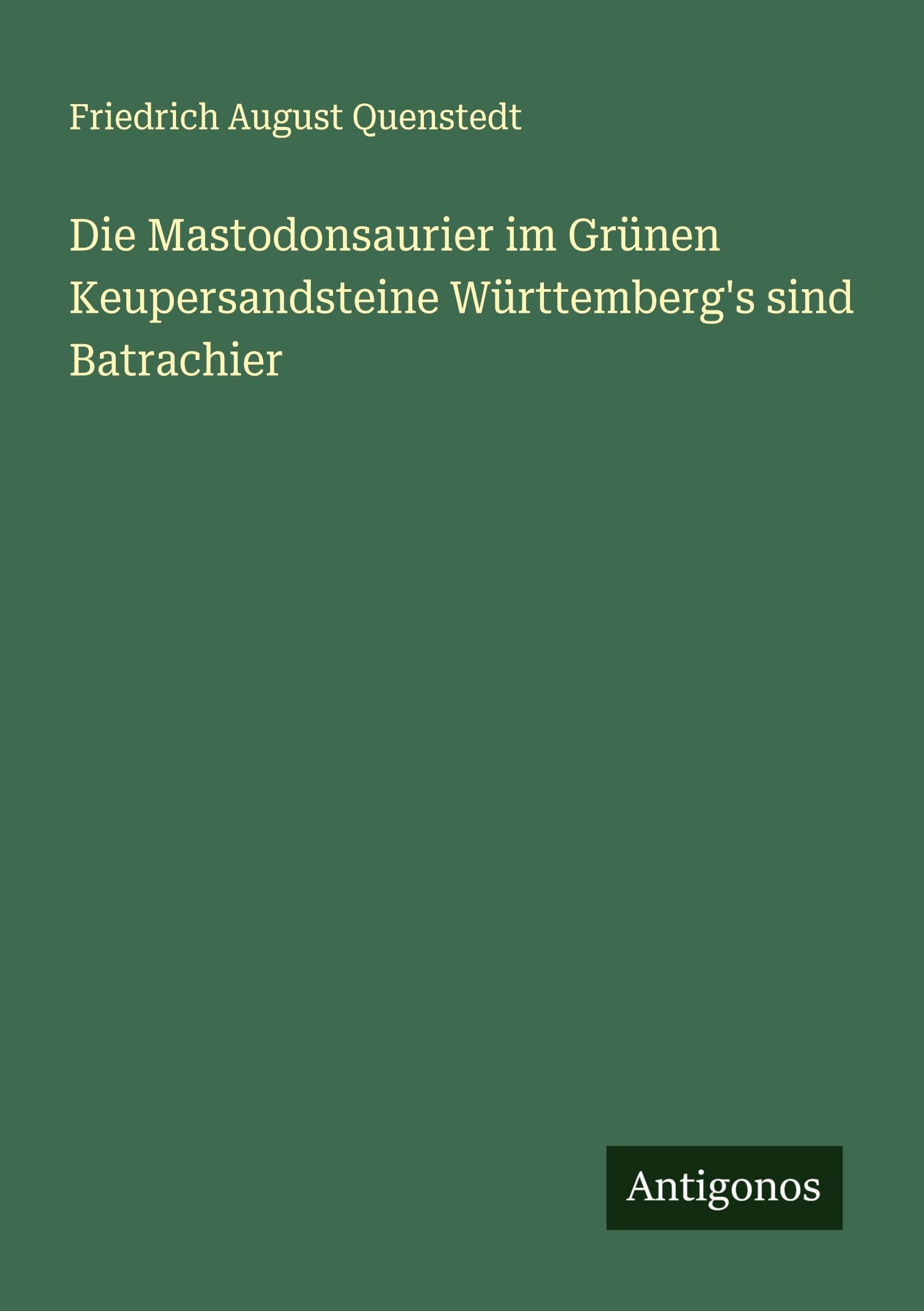 Die Mastodonsaurier im Grünen Keupersandsteine Württemberg's sind Batrachier Classics