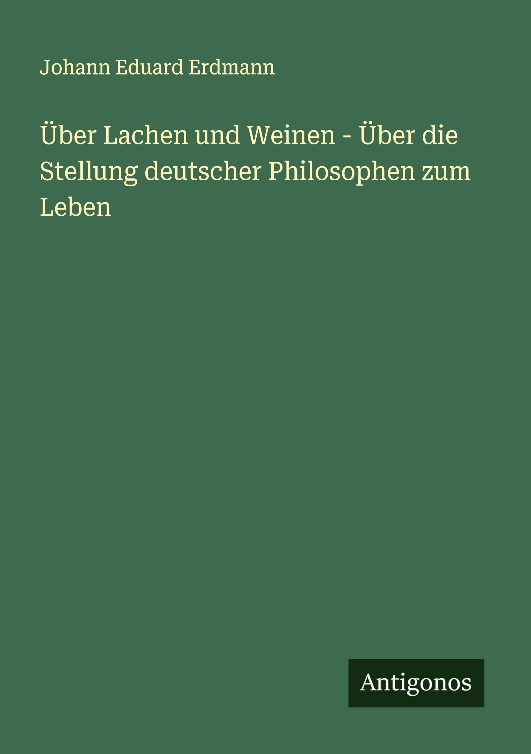 Über Lachen und Weinen - Über die Stellung deutscher Philosophen zum Leben Classics