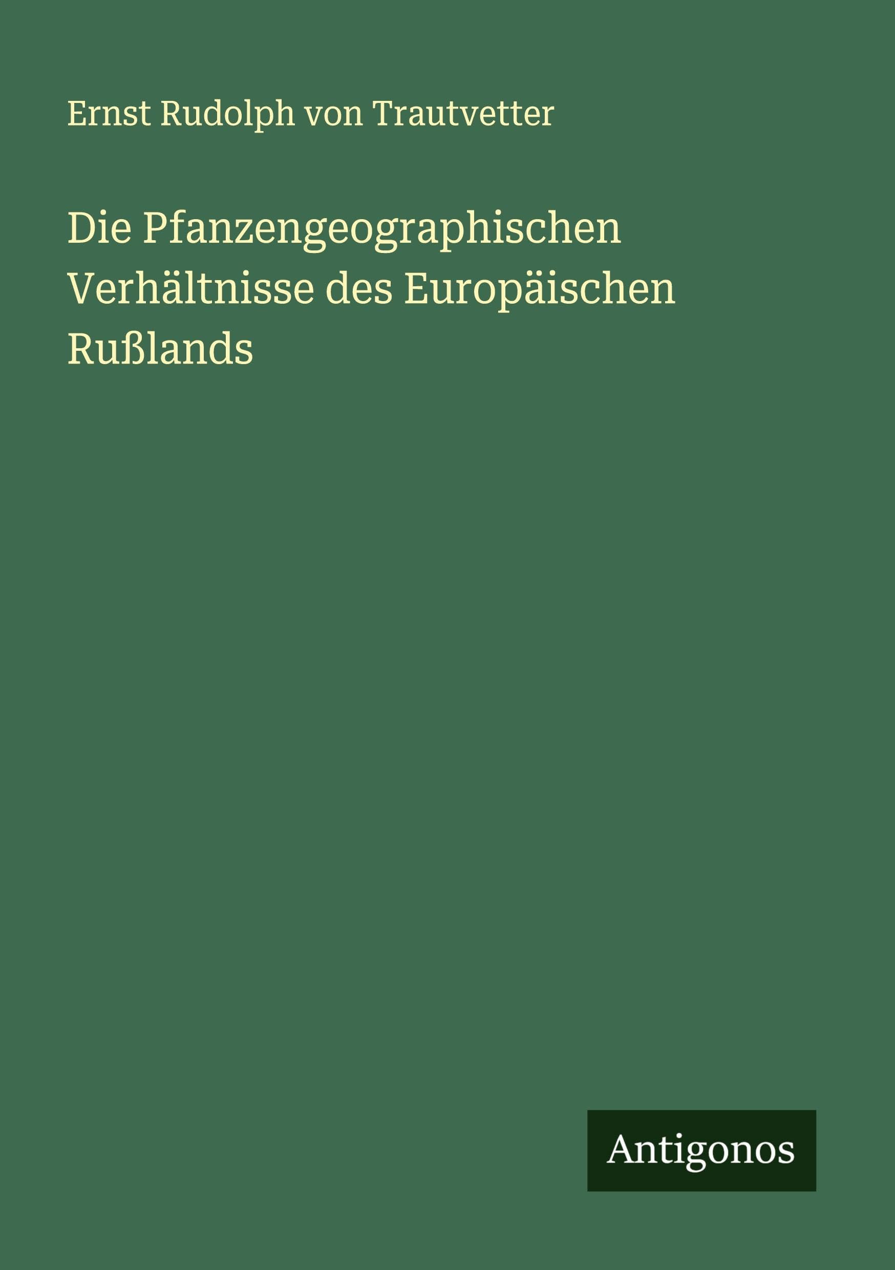 Die Pfanzengeographischen Verhältnisse des Europäischen Rußlands Classics