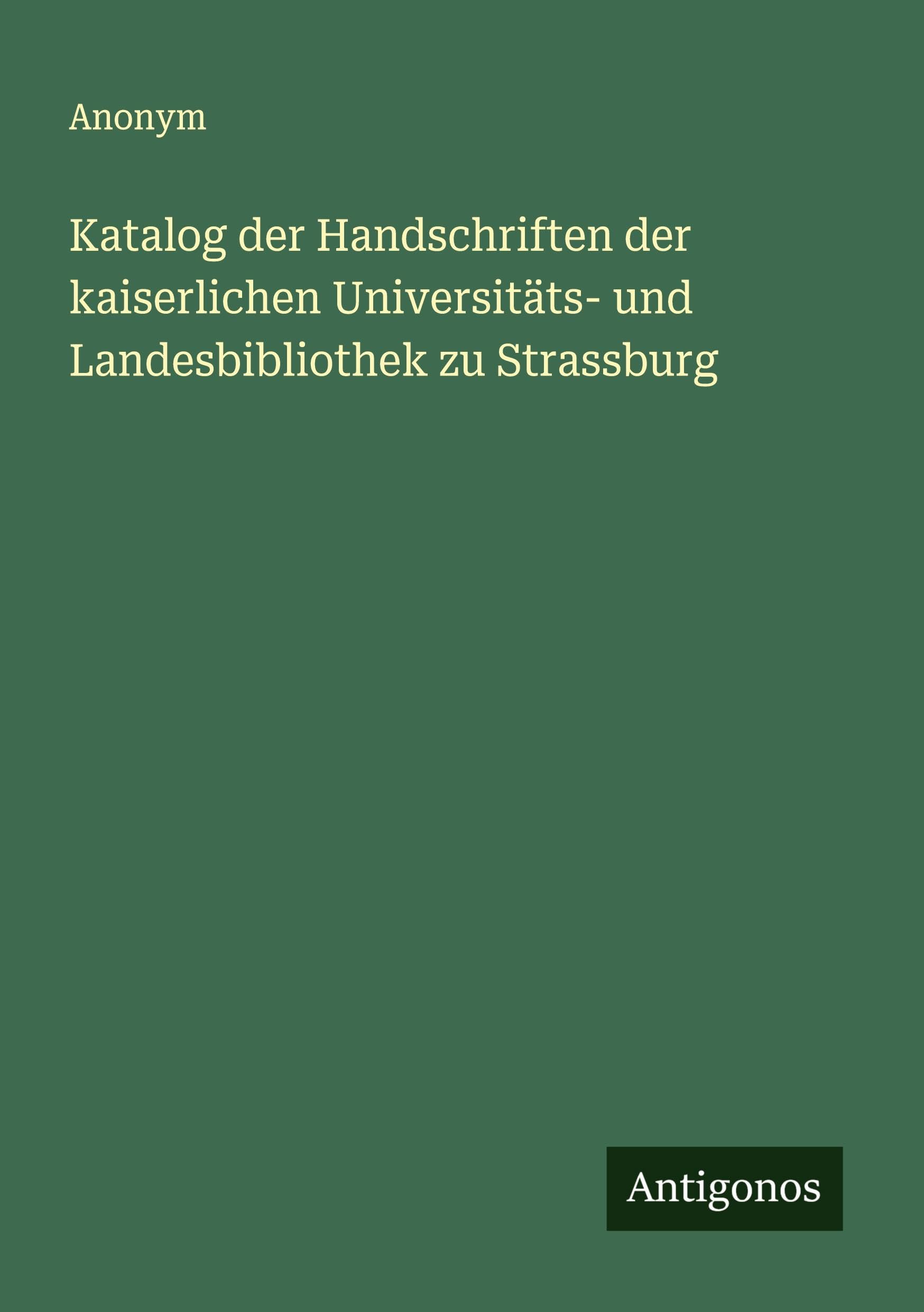 Katalog der Handschriften der kaiserlichen Universitäts- und Landesbibliothek zu Strassburg Classics