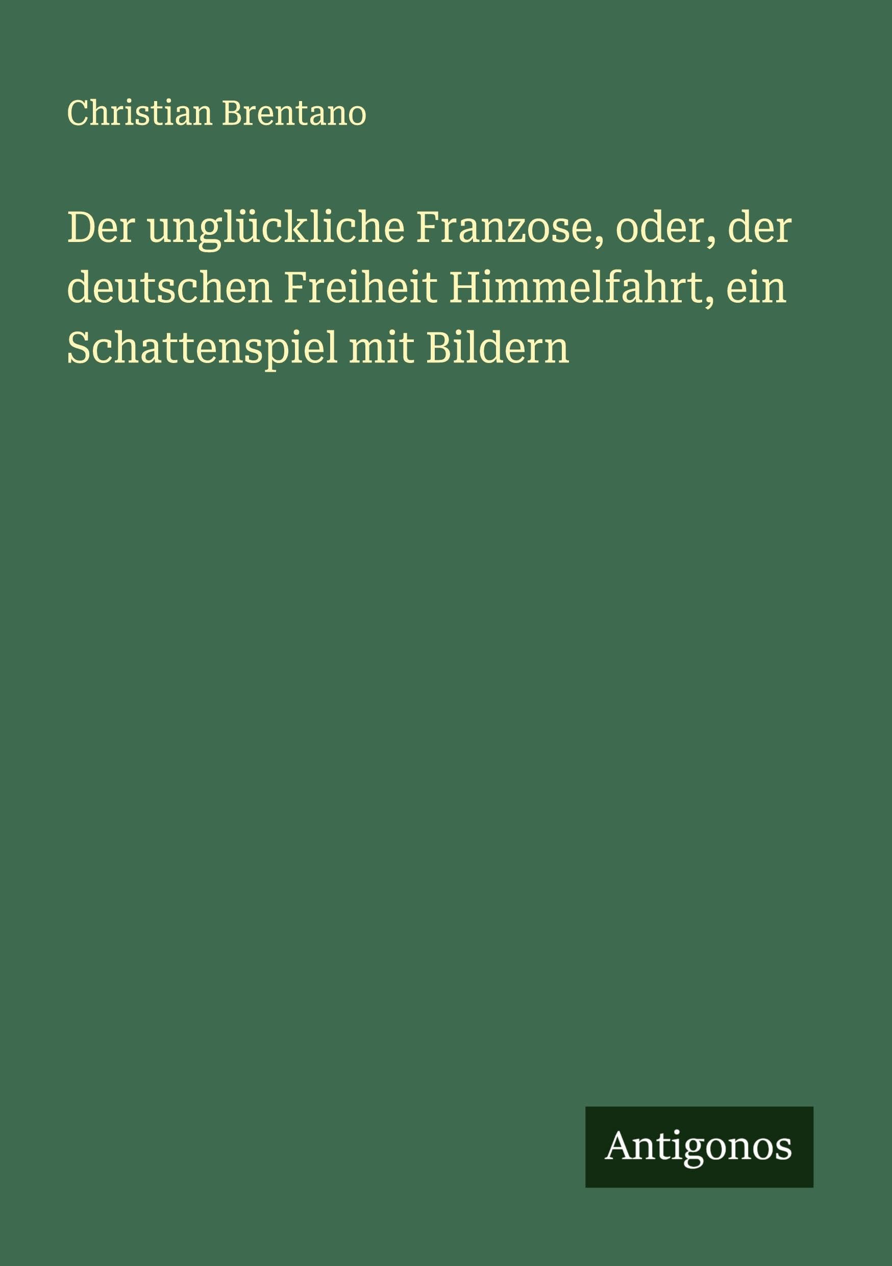 Der unglückliche Franzose, oder, der deutschen Freiheit Himmelfahrt, ein Schattenspiel mit Bildern Classics