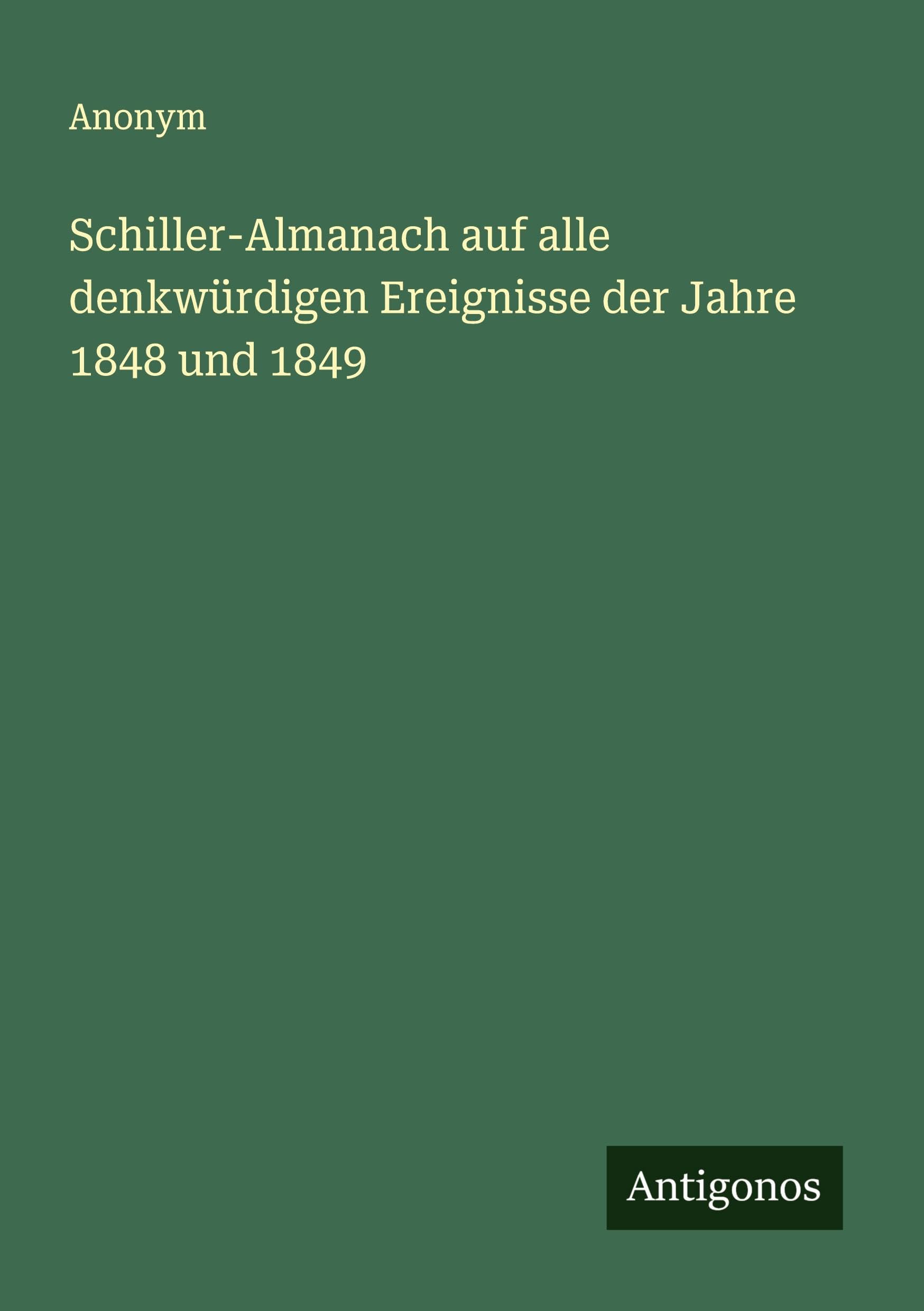 Schiller-Almanach auf alle denkwürdigen Ereignisse der Jahre 1848 und 1849 Classics