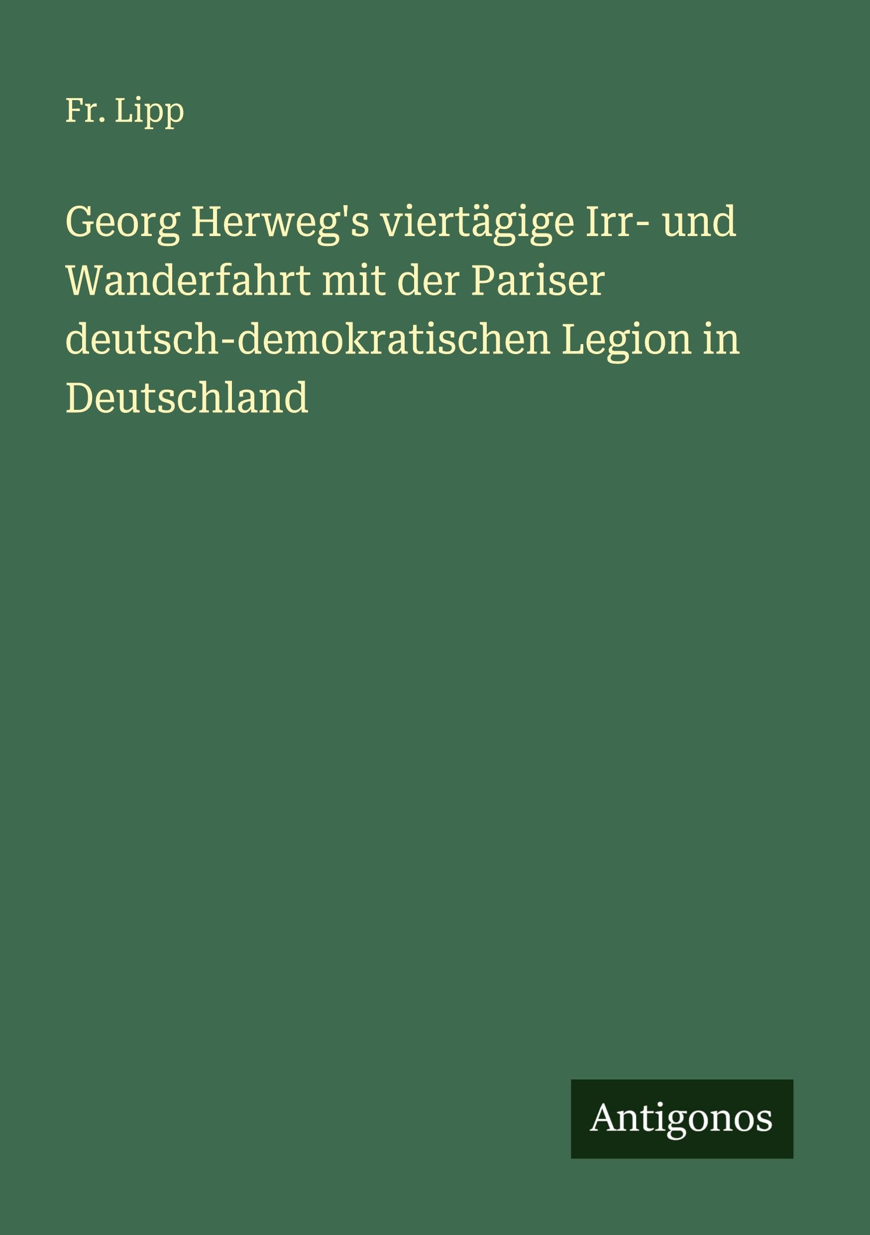 Georg Herweg's viertägige Irr- und Wanderfahrt mit der Pariser deutsch-demokratischen Legion in Deutschland Classics