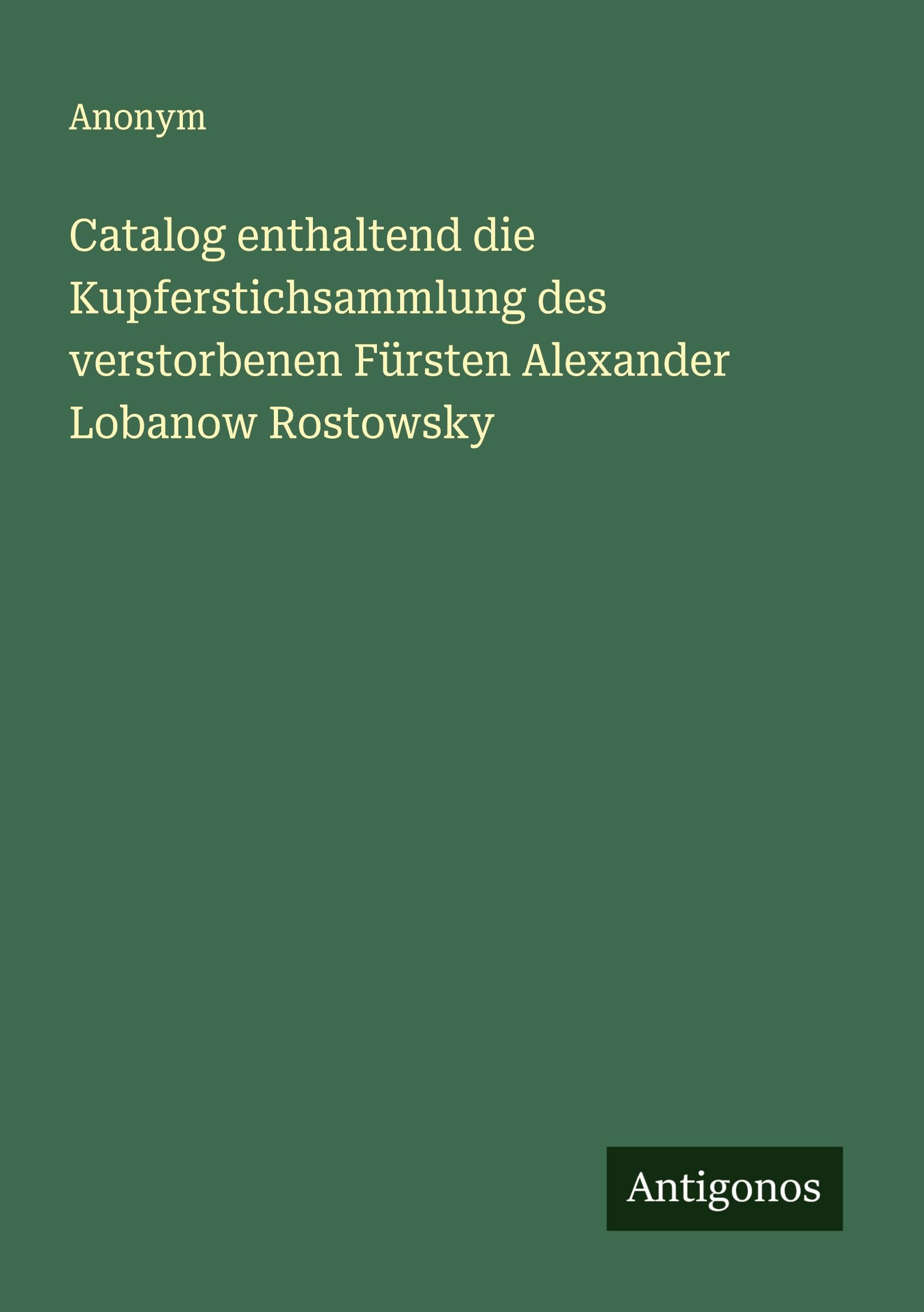Catalog enthaltend die Kupferstichsammlung des verstorbenen Fürsten Alexander Lobanow Rostowsky Classics