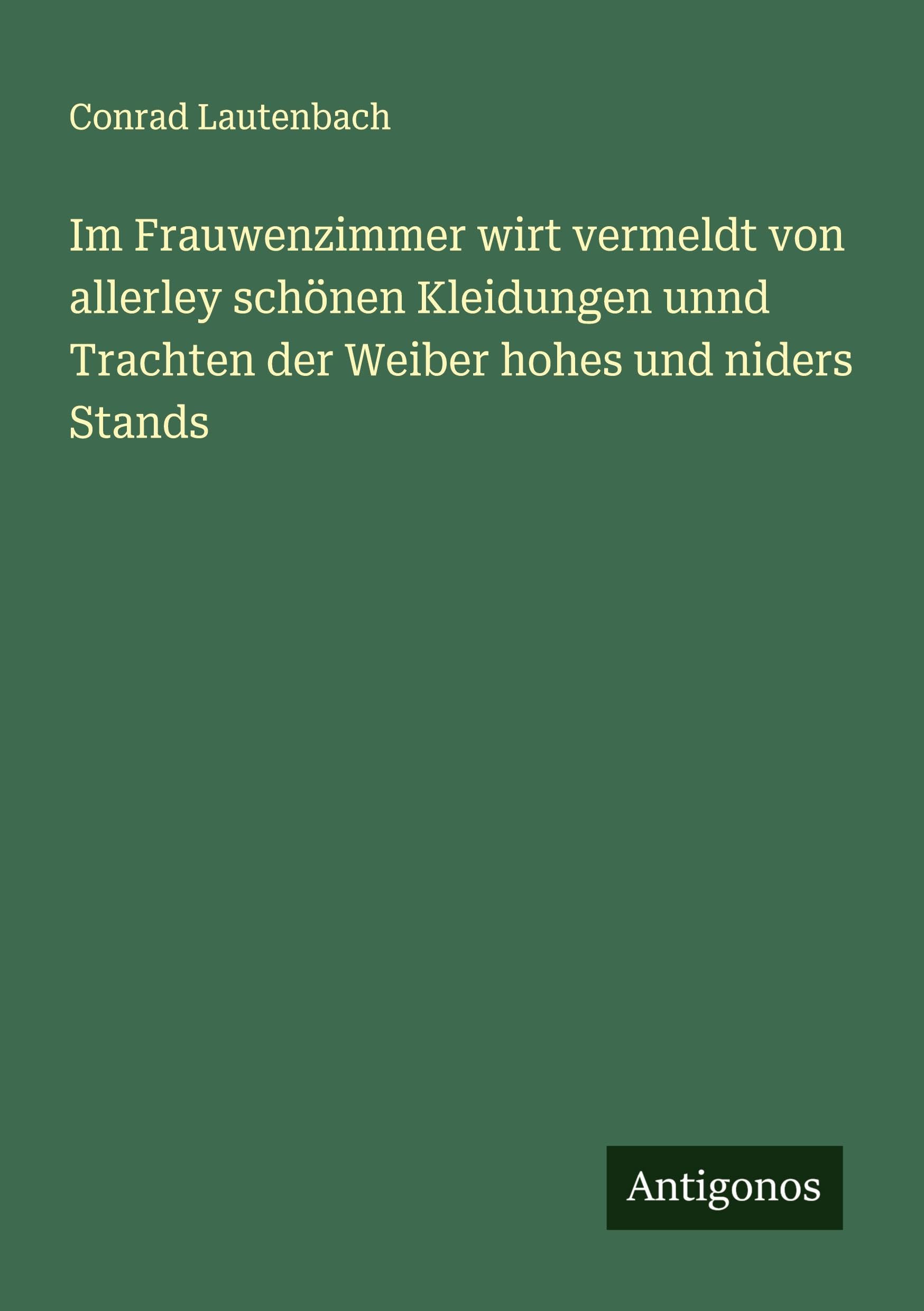Im Frauwenzimmer wirt vermeldt von allerley schönen Kleidungen unnd Trachten der Weiber hohes und niders Stands Classics