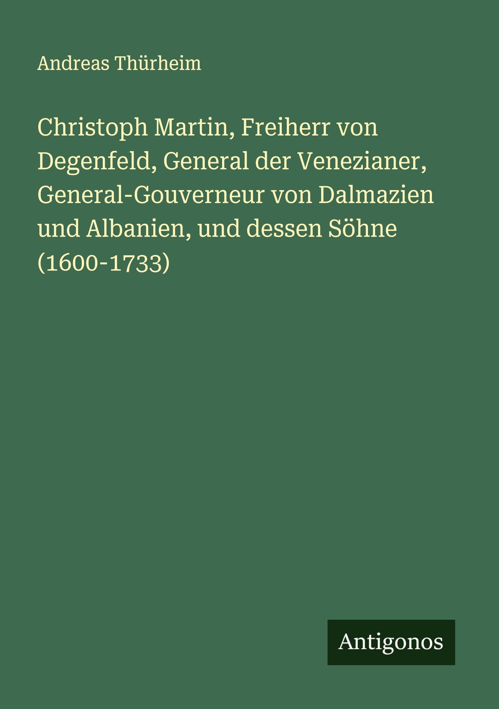 Christoph Martin, Freiherr von Degenfeld, General der Venezianer, General-Gouverneur von Dalmazien und Albanien, und dessen Söhne (1600-1733) Classics